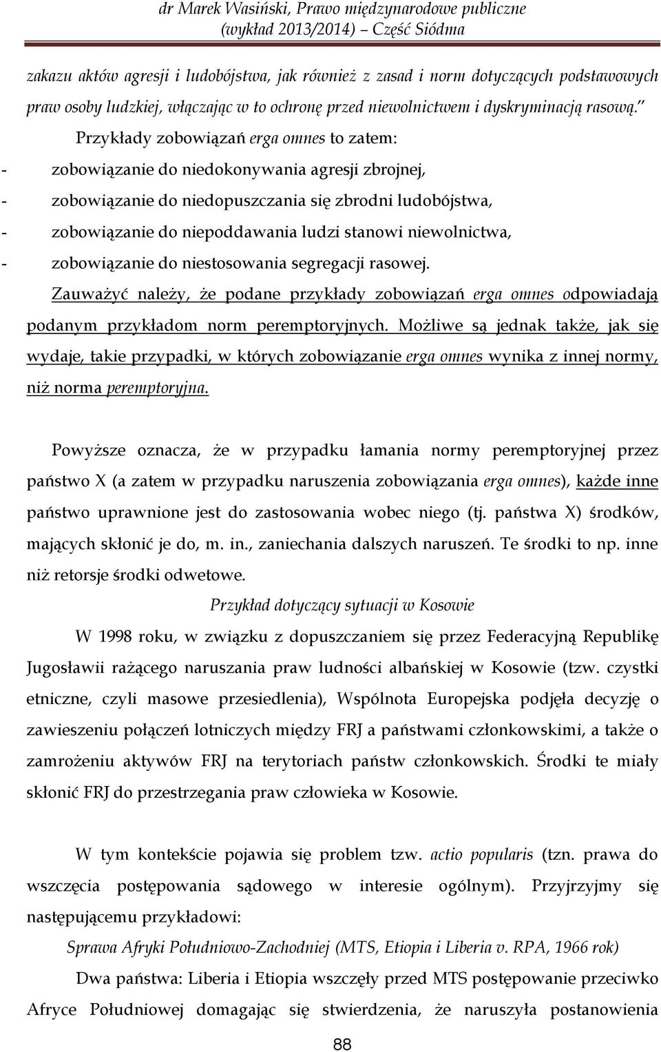 niewolnictwa, - zobowiązanie do niestosowania segregacji rasowej. Zauważyć należy, że podane przykłady zobowiązań erga omnes odpowiadają podanym przykładom norm peremptoryjnych.