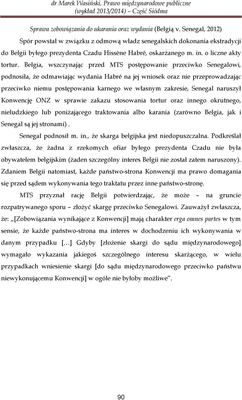 Belgia, wszczynając przed MTS postępowanie przeciwko Senegalowi, podnosiła, że odmawiając wydania Habré na jej wniosek oraz nie przeprowadzając przeciwko niemu postępowania karnego we własnym