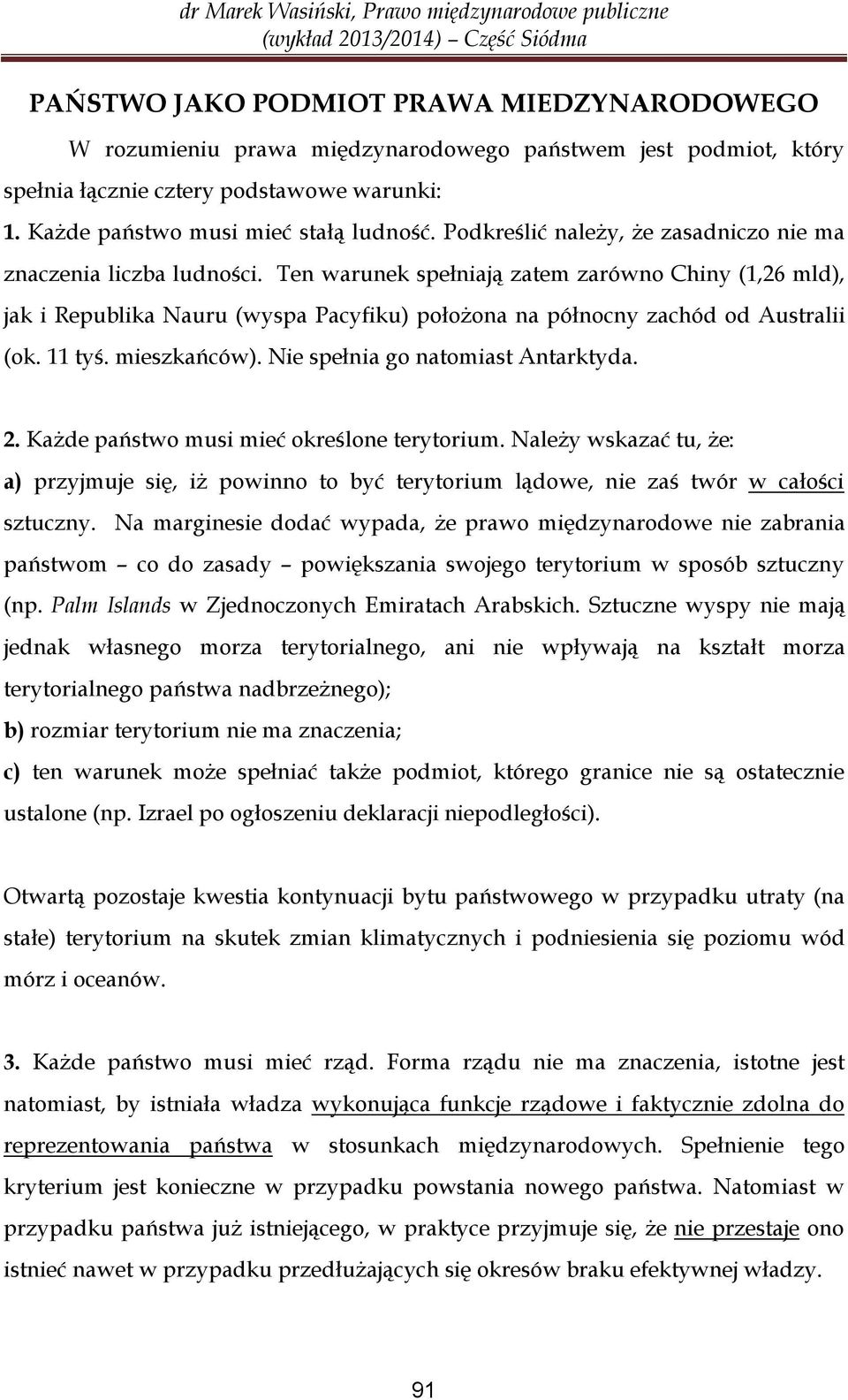 Ten warunek spełniają zatem zarówno Chiny (1,26 mld), jak i Republika Nauru (wyspa Pacyfiku) położona na północny zachód od Australii (ok. 11 tyś. mieszkańców). Nie spełnia go natomiast Antarktyda. 2.