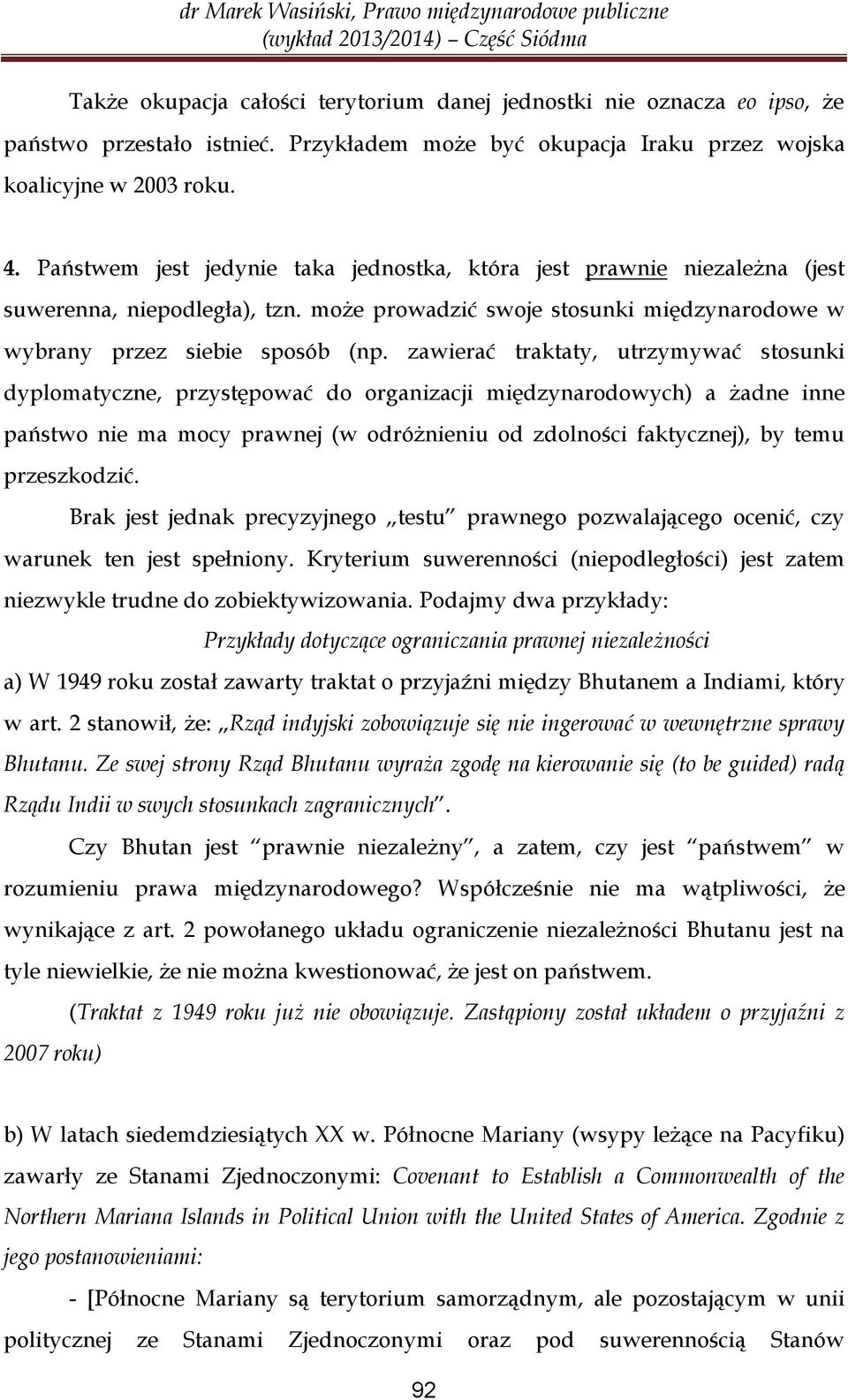zawierać traktaty, utrzymywać stosunki dyplomatyczne, przystępować do organizacji międzynarodowych) a żadne inne państwo nie ma mocy prawnej (w odróżnieniu od zdolności faktycznej), by temu