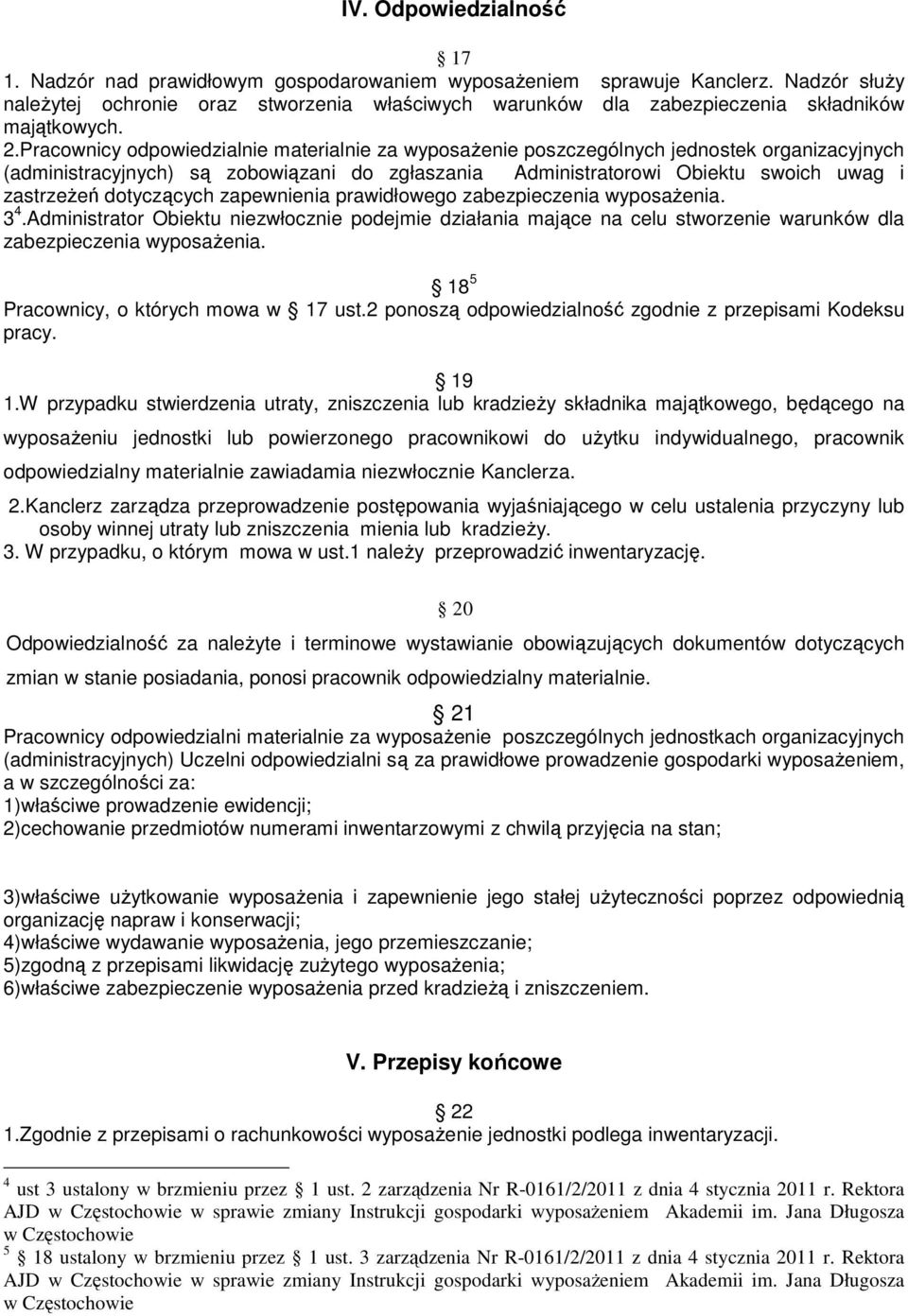 Pracownicy odpowiedzialnie materialnie za wyposaŝenie poszczególnych jednostek organizacyjnych (administracyjnych) są zobowiązani do zgłaszania Administratorowi Obiektu swoich uwag i zastrzeŝeń