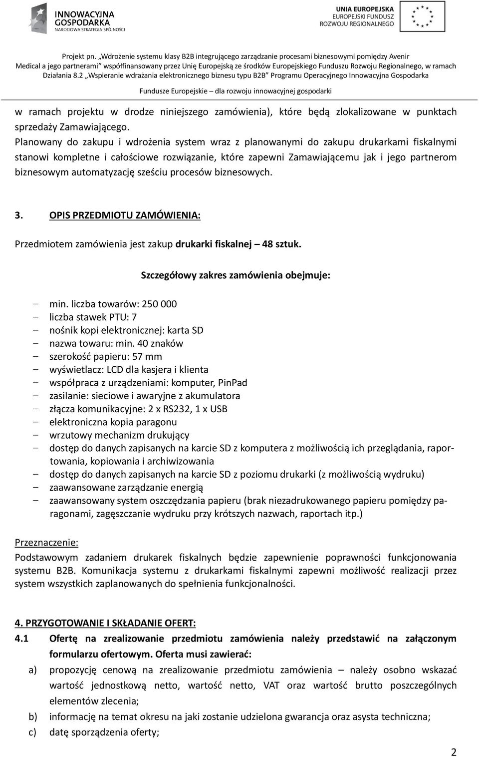 automatyzację sześciu procesów biznesowych. 3. OPIS PRZEDMIOTU ZAMÓWIENIA: Przedmiotem zamówienia jest zakup drukarki fiskalnej 48 sztuk. Szczegółowy zakres zamówienia obejmuje: min.