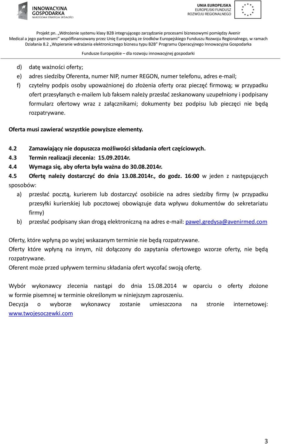 Oferta musi zawierać wszystkie powyższe elementy. 4.2 Zamawiający nie dopuszcza możliwości składania ofert częściowych. 4.3 Termin realizacji zlecenia: 15.09.2014r. 4.4 Wymaga się, aby oferta była ważna do 30.