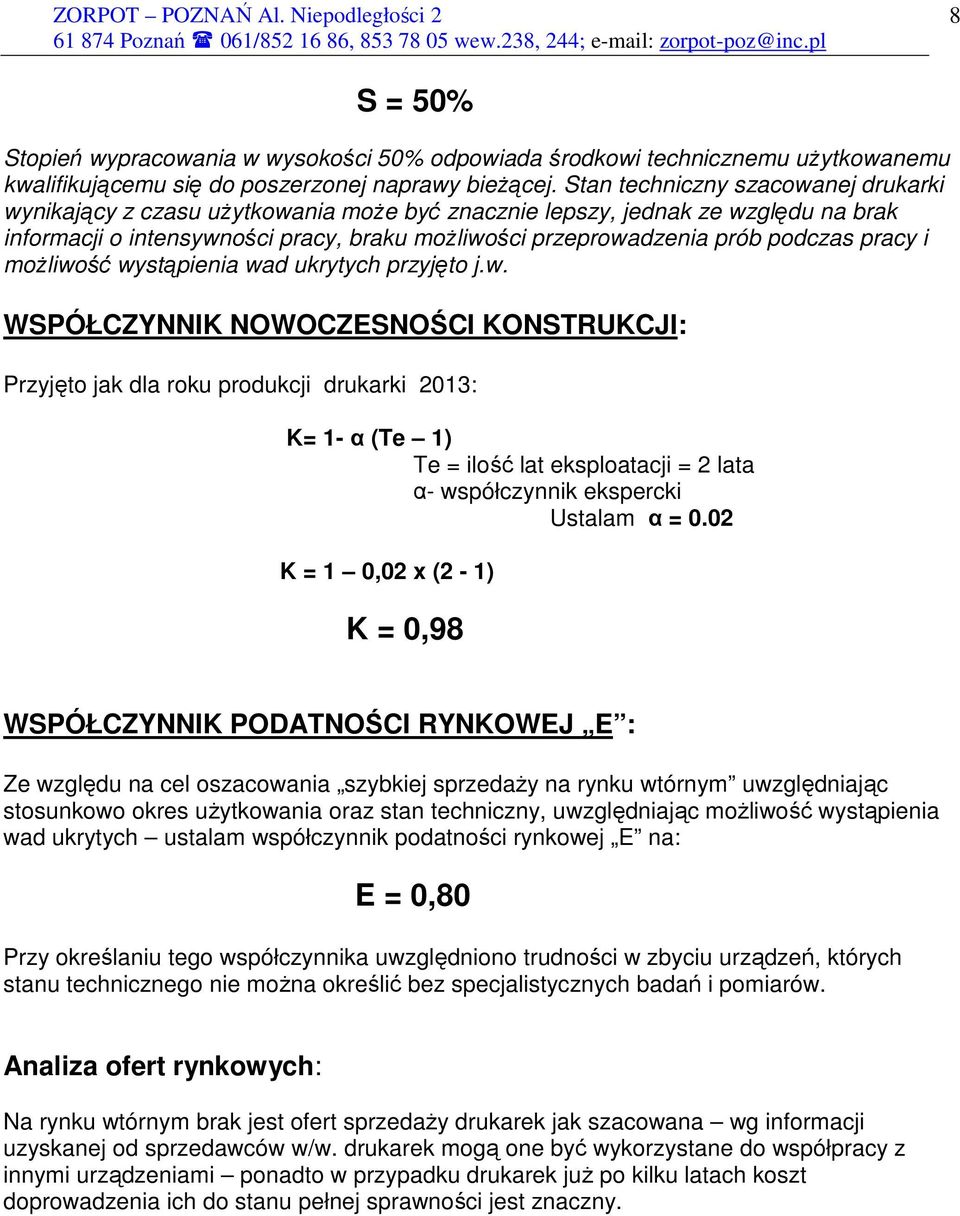 pracy i możliwość wystąpienia wad ukrytych przyjęto j.w. WSPÓŁCZYNNIK NOWOCZESNOŚCI KONSTRUKCJI: Przyjęto jak dla roku produkcji drukarki 2013: K= 1- α (Te 1) Te = ilość lat eksploatacji = 2 lata α- współczynnik ekspercki Ustalam α = 0.