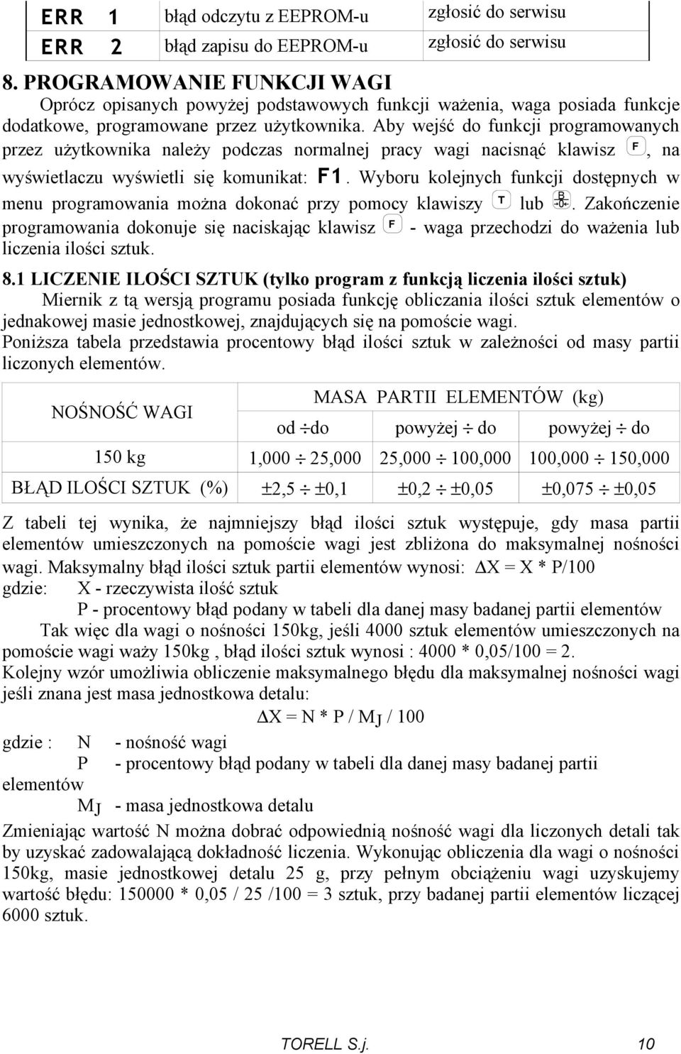 Aby wejść do funkcji programowanych przez użytkownika należy podczas normalnej pracy wagi nacisnąć klawisz F, na wyświetlaczu wyświetli się komunikat: F1.