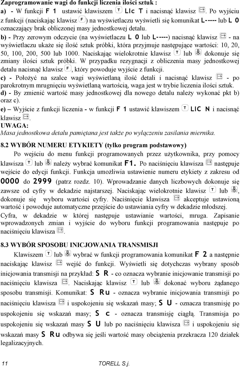 b) - Przy zerowym odczycie (na wyświetlaczu L 0 lub L-----) nacisnąć klawisz - na wyświetlaczu ukaże się ilość sztuk próbki, która przyjmuje następujące wartości: 10, 20, 50, 100, 200, 500 lub 1000.