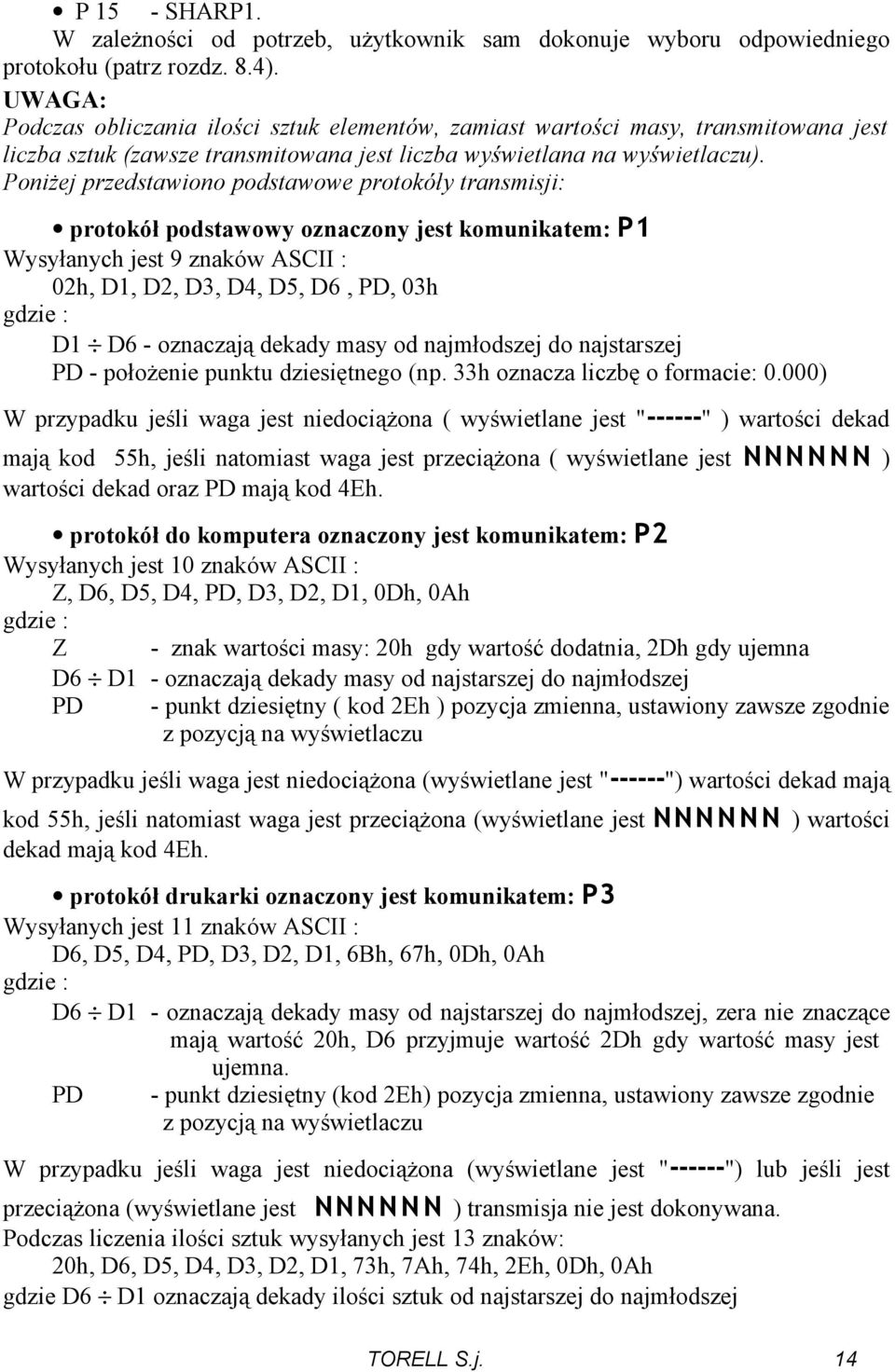 Poniżej przedstawiono podstawowe protokóły transmisji: protokół podstawowy oznaczony jest komunikatem: P1 Wysyłanych jest 9 znaków ASCII : 02h, D1, D2, D3, D4, D5, D6, PD, 03h gdzie : D1 D6 -