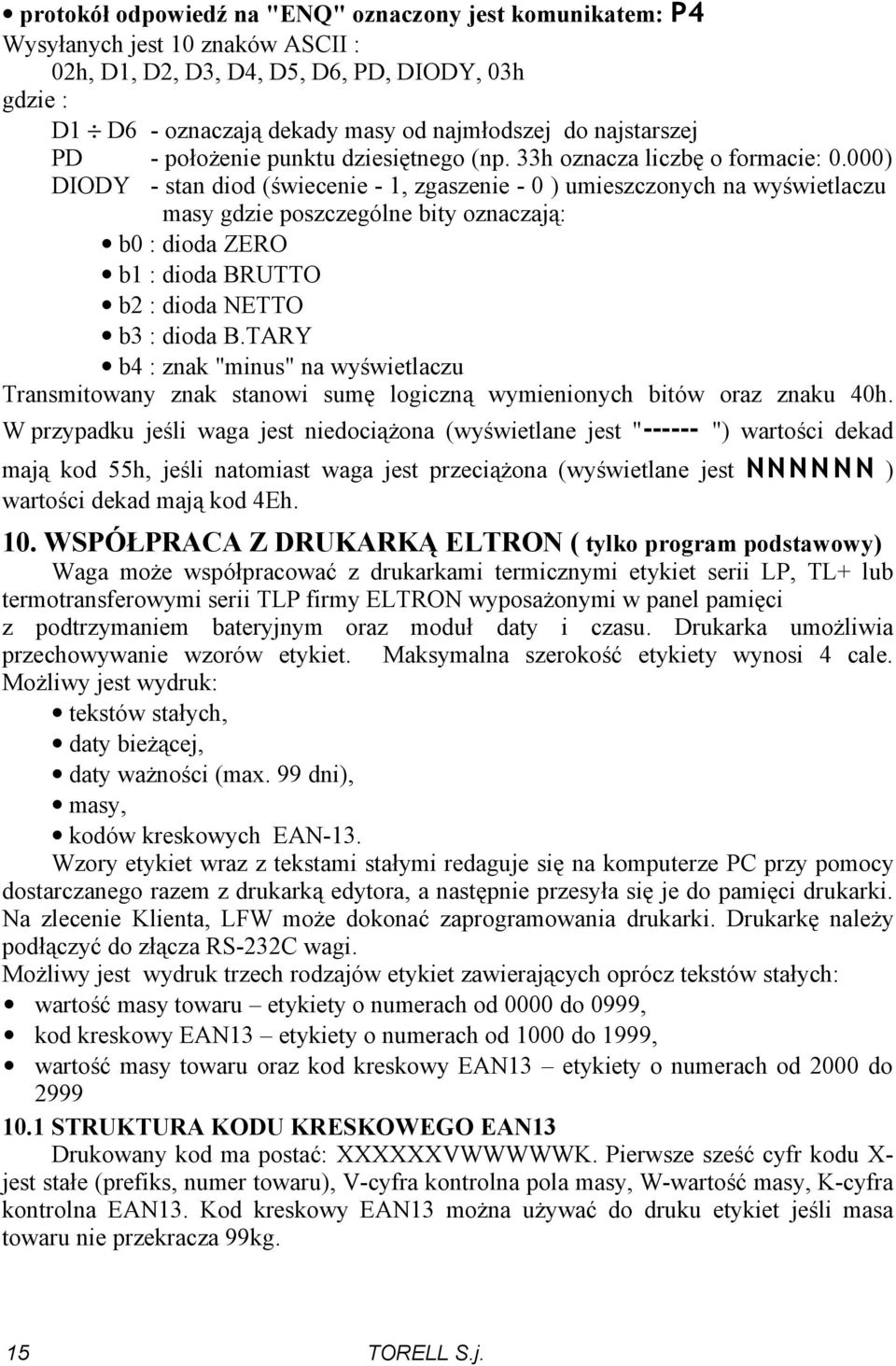 000) DIODY - stan diod (świecenie - 1, zgaszenie - 0 ) umieszczonych na wyświetlaczu masy gdzie poszczególne bity oznaczają: b0 : dioda ZERO b1 : dioda BRUTTO b2 : dioda NETTO b3 : dioda B.