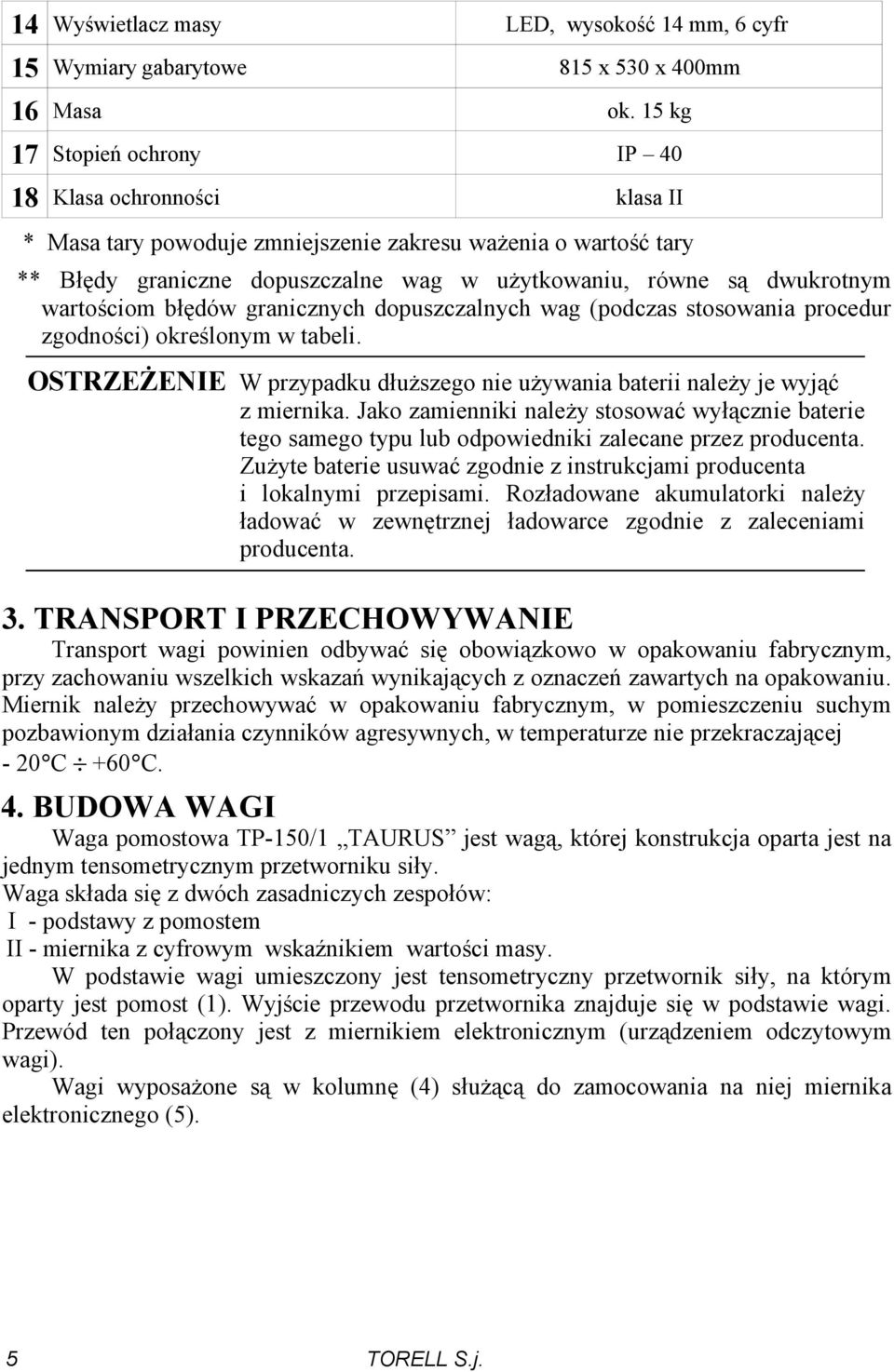 wartościom błędów granicznych dopuszczalnych wag (podczas stosowania procedur zgodności) określonym w tabeli. OSTRZEŻENIE W przypadku dłuższego nie używania baterii należy je wyjąć z miernika.