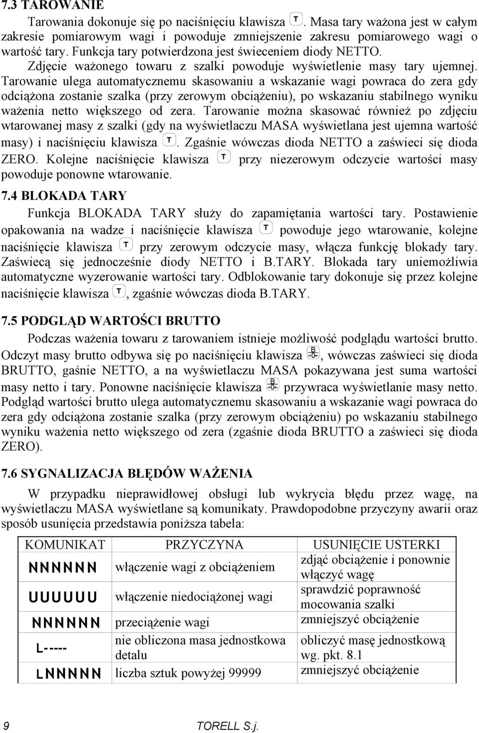 Tarowanie ulega automatycznemu skasowaniu a wskazanie wagi powraca do zera gdy odciążona zostanie szalka (przy zerowym obciążeniu), po wskazaniu stabilnego wyniku ważenia netto większego od zera.