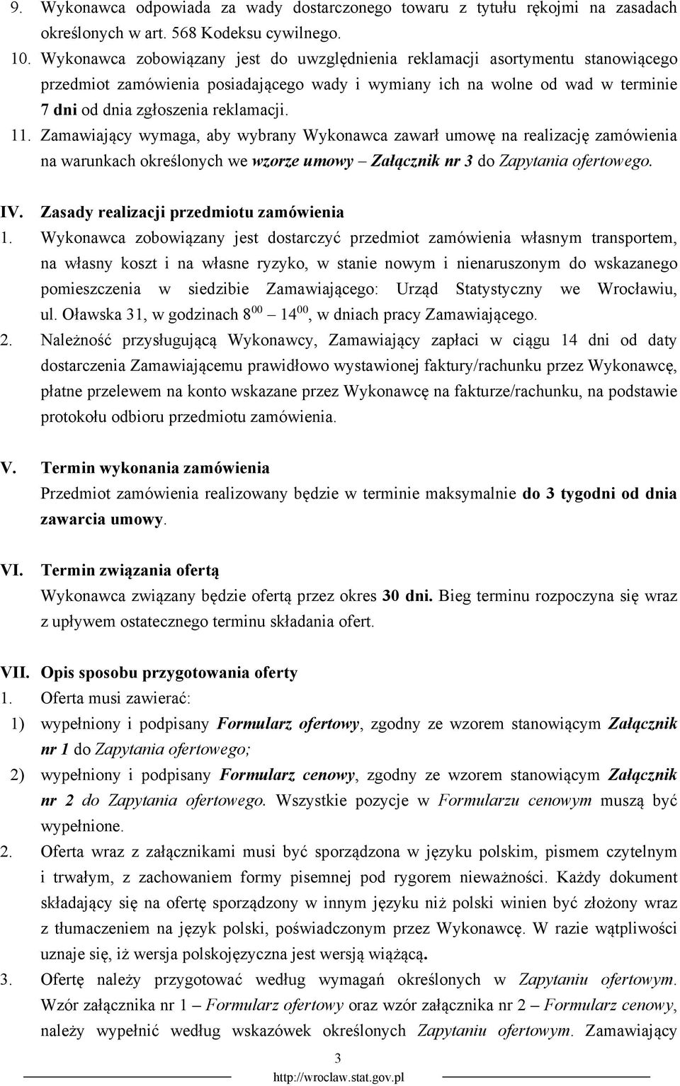 11. Zamawiający wymaga, aby wybrany Wykonawca zawarł umowę na realizację zamówienia na warunkach określonych we wzorze umowy Załącznik nr 3 do Zapytania ofertowego. IV.