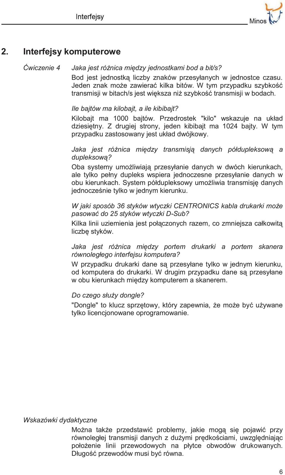 Przedrostek "kilo" wskazuje na układ dziesiętny. Z drugiej strony, jeden kibibajt ma 1024 bajty. W tym przypadku zastosowany jest układ dwójkowy.