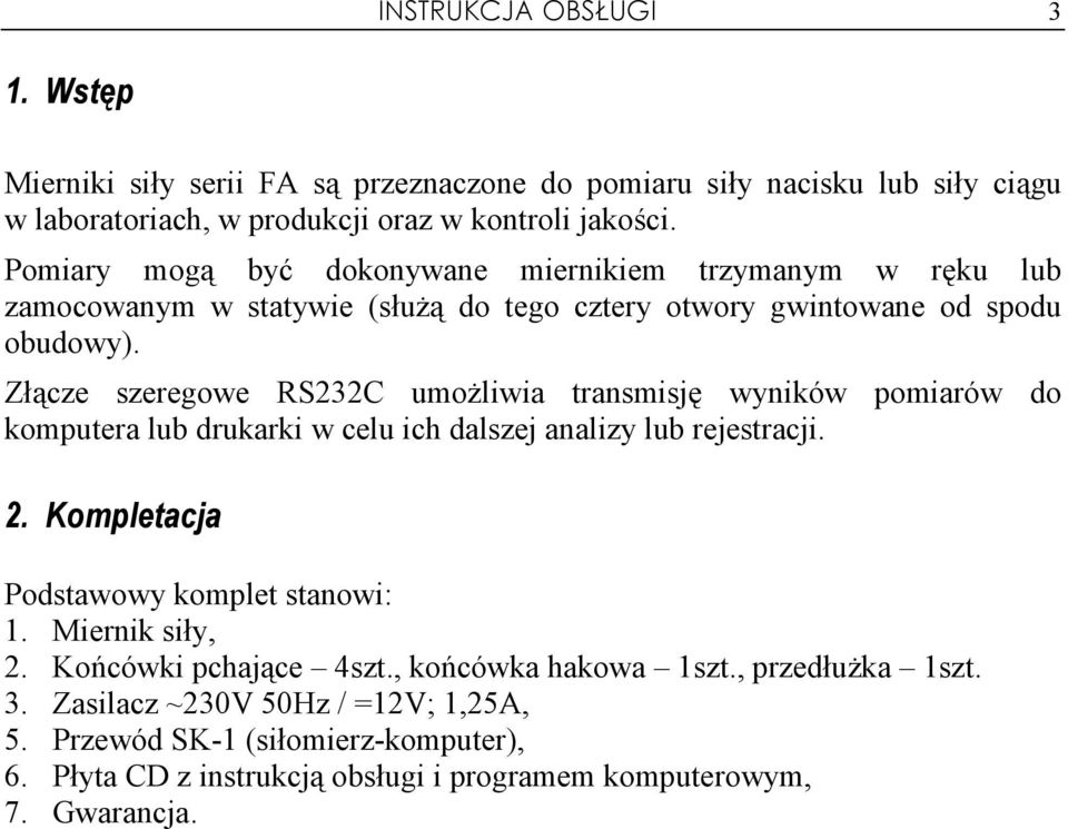 Złącze szeregowe RS232C umoŝliwia transmisję wyników pomiarów do komputera lub drukarki w celu ich dalszej analizy lub rejestracji. 2. Kompletacja Podstawowy komplet stanowi: 1.