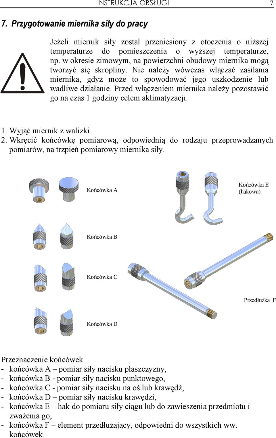 Przed włączeniem miernika naleŝy pozostawić go na czas 1 godziny celem aklimatyzacji. 1. Wyjąć miernik z walizki. 2.