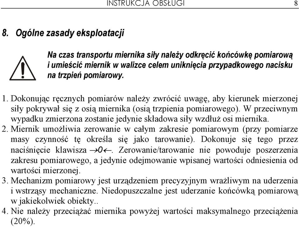 Dokonując ręcznych pomiarów naleŝy zwrócić uwagę, aby kierunek mierzonej siły pokrywał się z osią miernika (osią trzpienia pomiarowego).