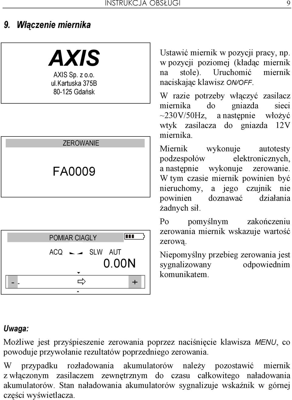 W razie potrzeby włączyć zasilacz miernika do gniazda sieci ~230V/50Hz, a następnie włoŝyć wtyk zasilacza do gniazda 12V miernika.