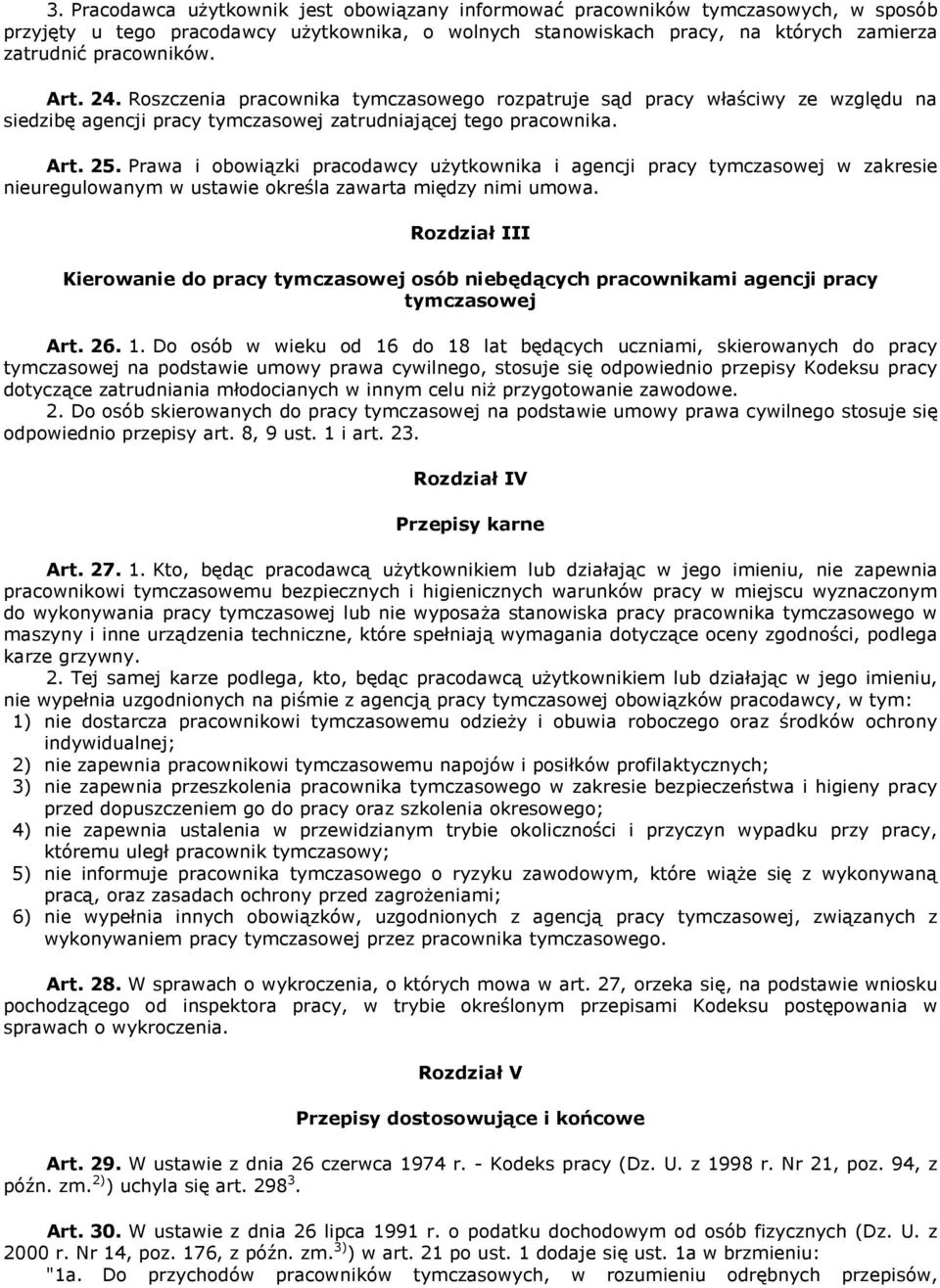 Prawa i obowiązki pracodawcy uŝytkownika i agencji pracy tymczasowej w zakresie nieuregulowanym w ustawie określa zawarta między nimi umowa.