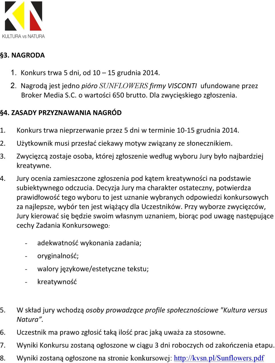 Zwycięzcą zostaje osoba, której zgłoszenie według wyboru Jury było najbardziej kreatywne. 4. Jury ocenia zamieszczone zgłoszenia pod kątem kreatywności na podstawie subiektywnego odczucia.