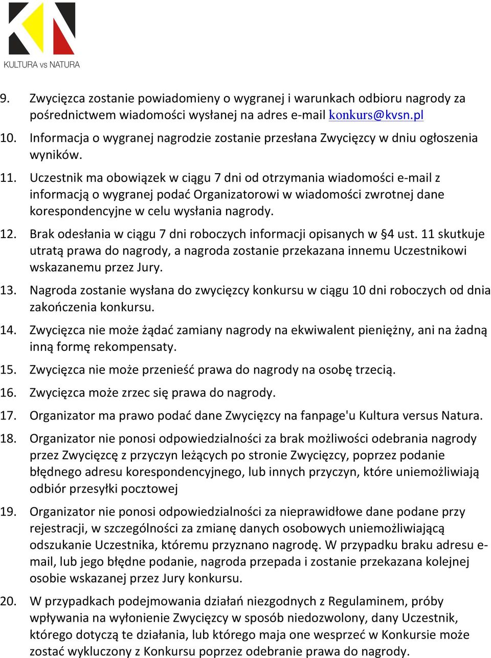Uczestnik ma obowiązek w ciągu 7 dni od otrzymania wiadomości e- mail z informacją o wygranej podać Organizatorowi w wiadomości zwrotnej dane korespondencyjne w celu wysłania nagrody. 12.