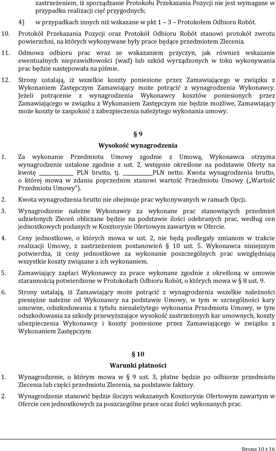 Odmowa odbioru prac wraz ze wskazaniem przyczyn, jak również wskazanie ewentualnych nieprawidłowości (wad) lub szkód wyrządzonych w toku wykonywania prac będzie następowała na piśmie. 12.