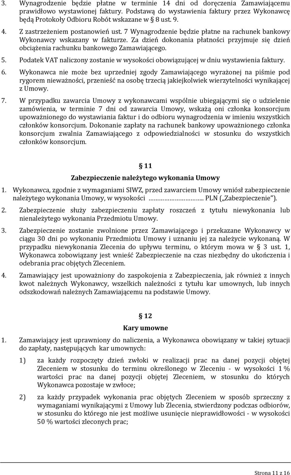 7 Wynagrodzenie będzie płatne na rachunek bankowy Wykonawcy wskazany w fakturze. Za dzień dokonania płatności przyjmuje się dzień obciążenia rachunku bankowego Zamawiającego. 5.