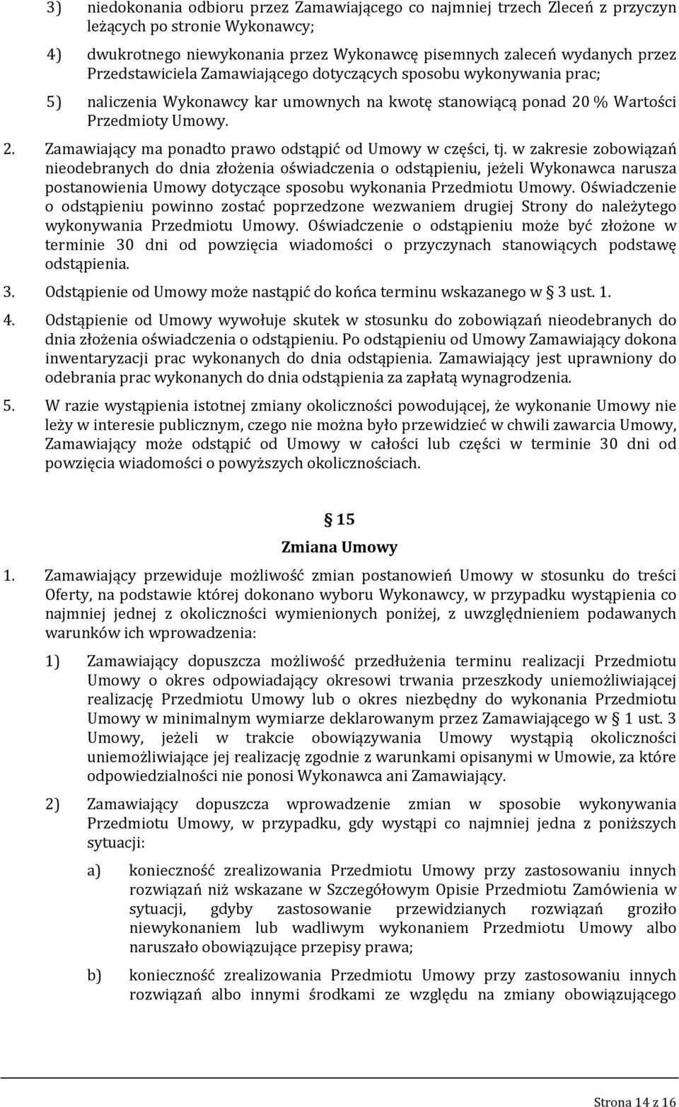 w zakresie zobowiązań nieodebranych do dnia złożenia oświadczenia o odstąpieniu, jeżeli Wykonawca narusza postanowienia Umowy dotyczące sposobu wykonania Przedmiotu Umowy.