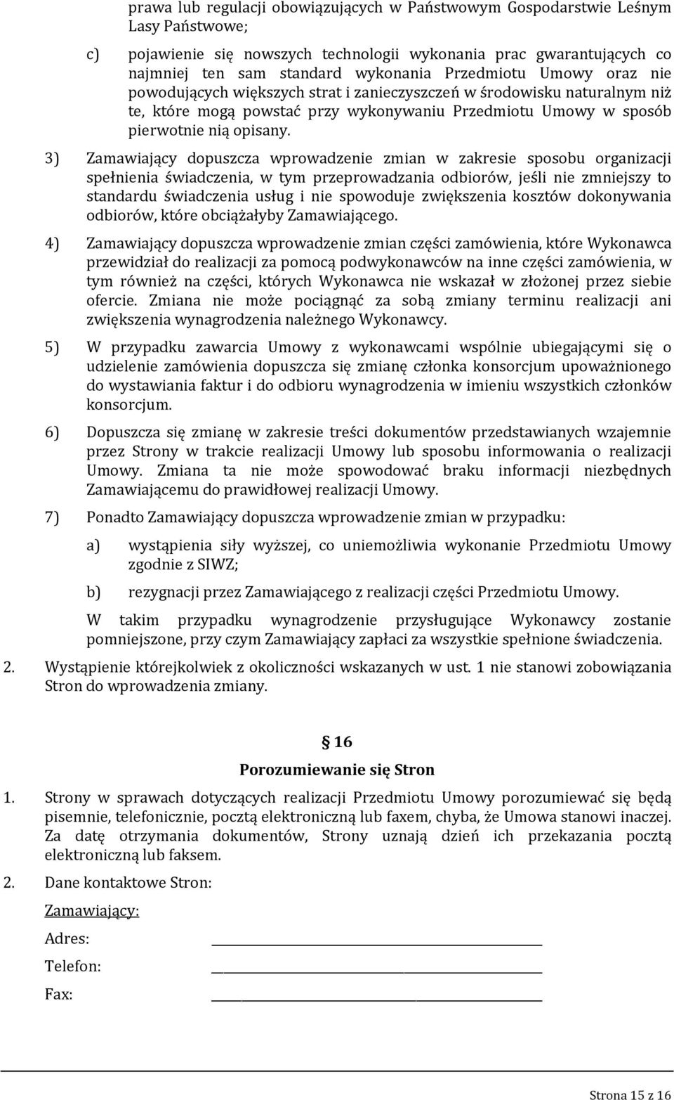 3) Zamawiający dopuszcza wprowadzenie zmian w zakresie sposobu organizacji spełnienia świadczenia, w tym przeprowadzania odbiorów, jeśli nie zmniejszy to standardu świadczenia usług i nie spowoduje