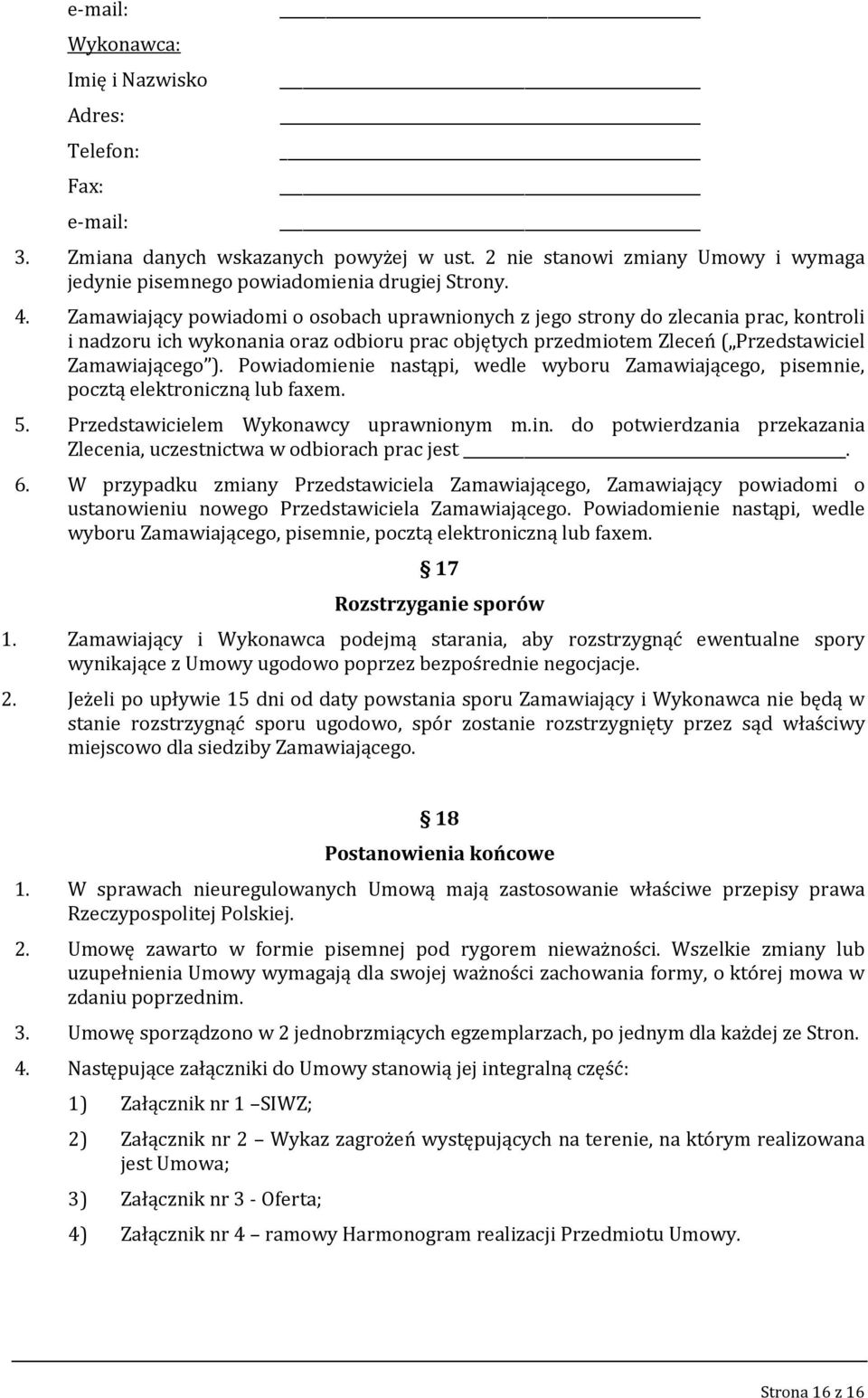 Powiadomienie nastąpi, wedle wyboru Zamawiającego, pisemnie, pocztą elektroniczną lub faxem. 5. Przedstawicielem Wykonawcy uprawnionym m.in.