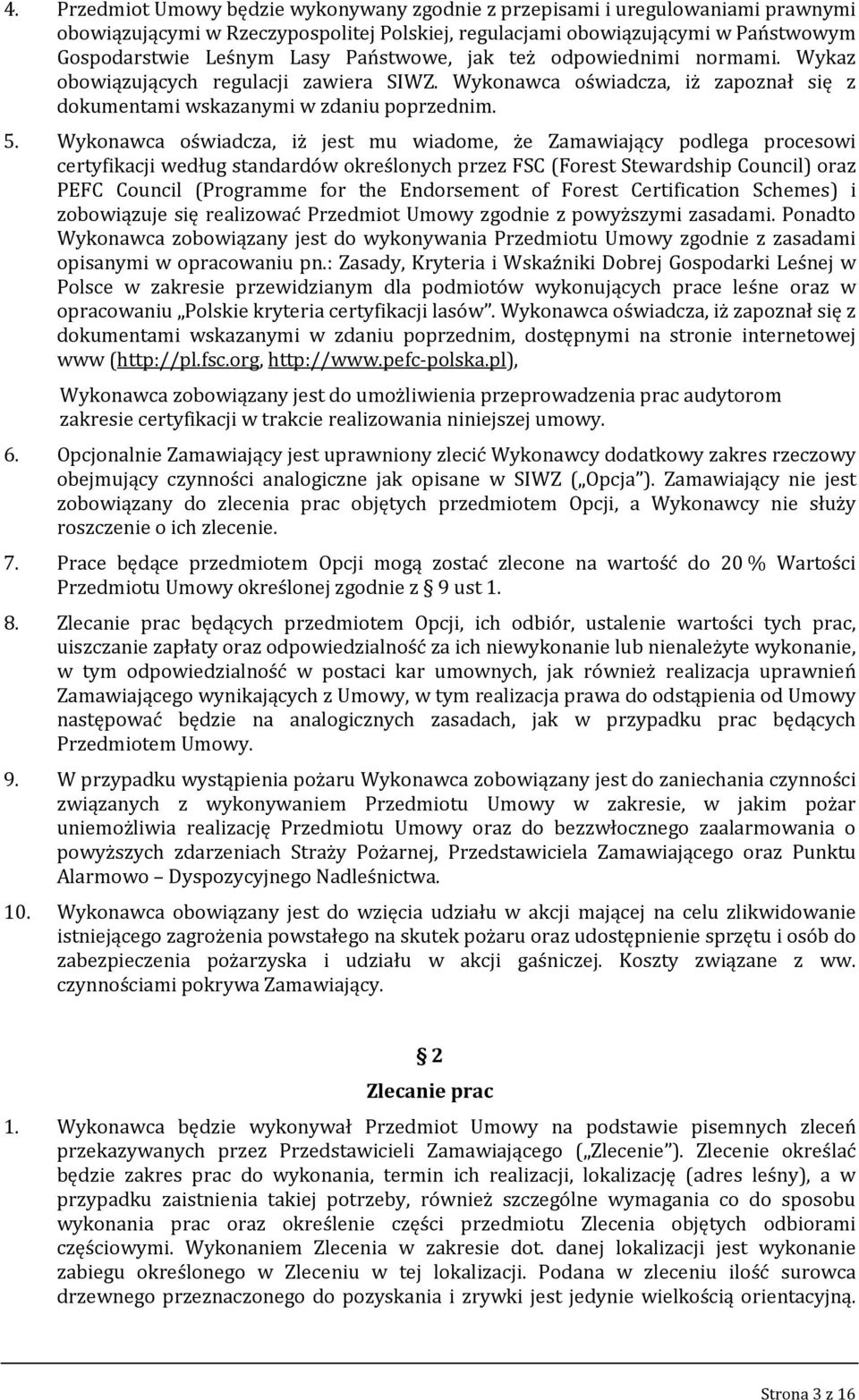Wykonawca oświadcza, iż jest mu wiadome, że Zamawiający podlega procesowi certyfikacji według standardów określonych przez FSC (Forest Stewardship Council) oraz PEFC Council (Programme for the