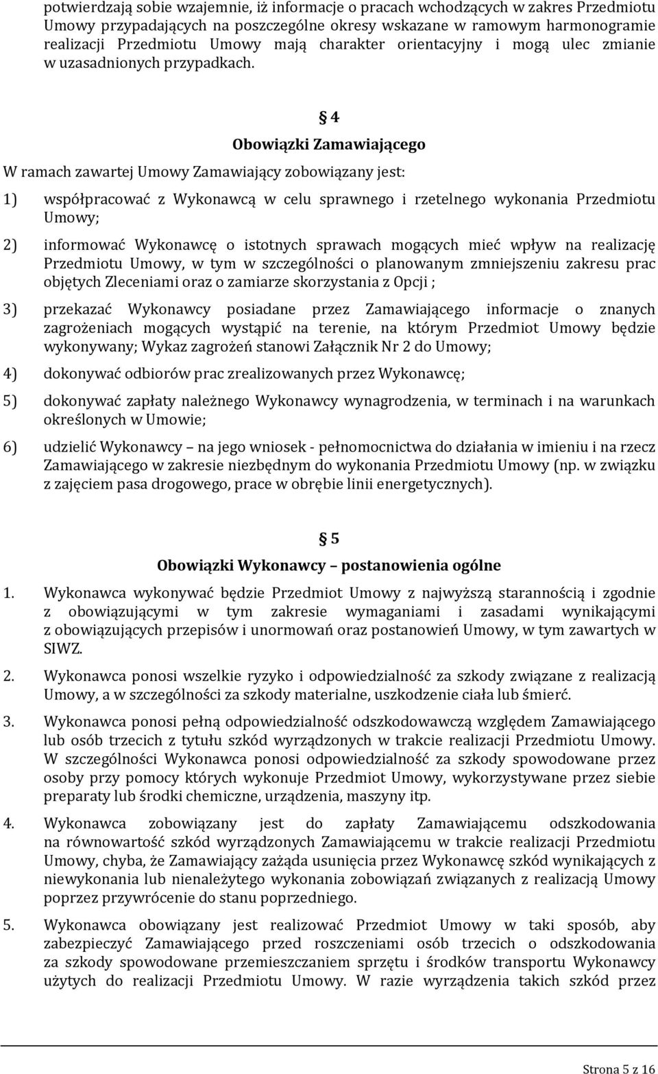 4 Obowiązki Zamawiającego W ramach zawartej Umowy Zamawiający zobowiązany jest: 1) współpracować z Wykonawcą w celu sprawnego i rzetelnego wykonania Przedmiotu Umowy; 2) informować Wykonawcę o