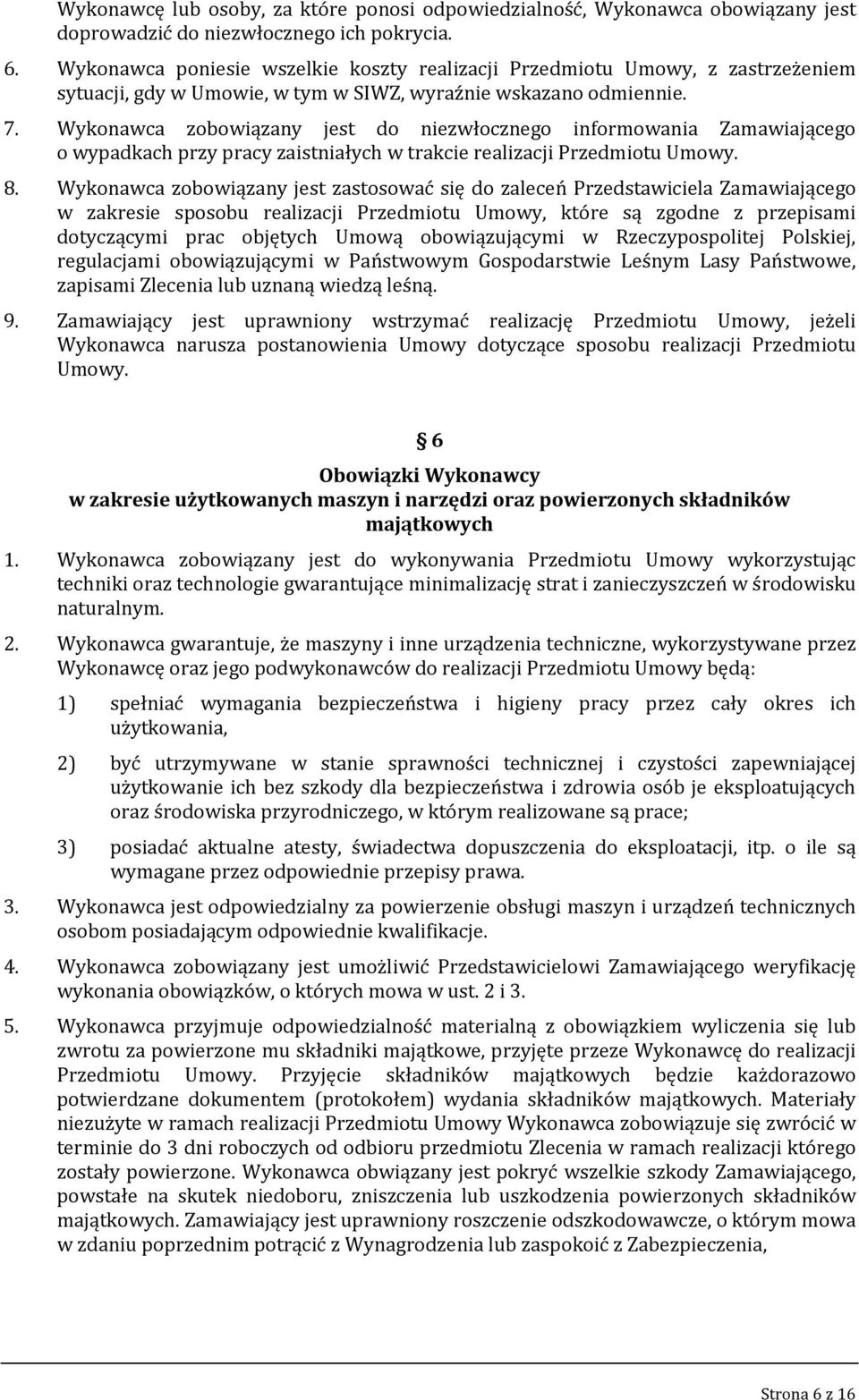 Wykonawca zobowiązany jest do niezwłocznego informowania Zamawiającego o wypadkach przy pracy zaistniałych w trakcie realizacji Przedmiotu Umowy. 8.