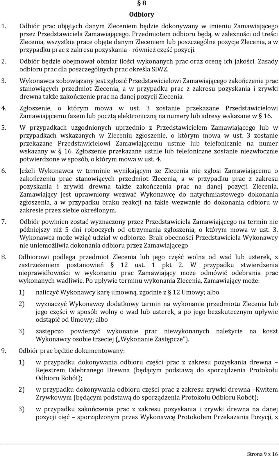Odbiór będzie obejmował obmiar ilości wykonanych prac oraz ocenę ich jakości. Zasady odbioru prac dla poszczególnych prac określa SIWZ. 3.