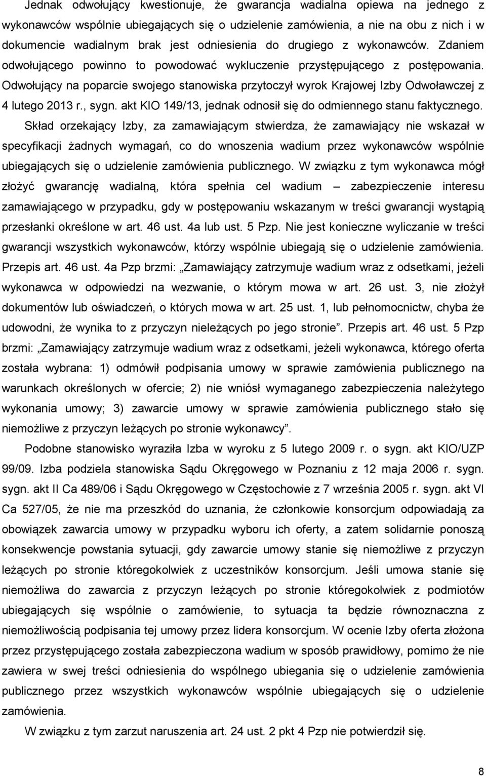 Odwołujący na poparcie swojego stanowiska przytoczył wyrok Krajowej Izby Odwoławczej z 4 lutego 2013 r., sygn. akt KIO 149/13, jednak odnosił się do odmiennego stanu faktycznego.