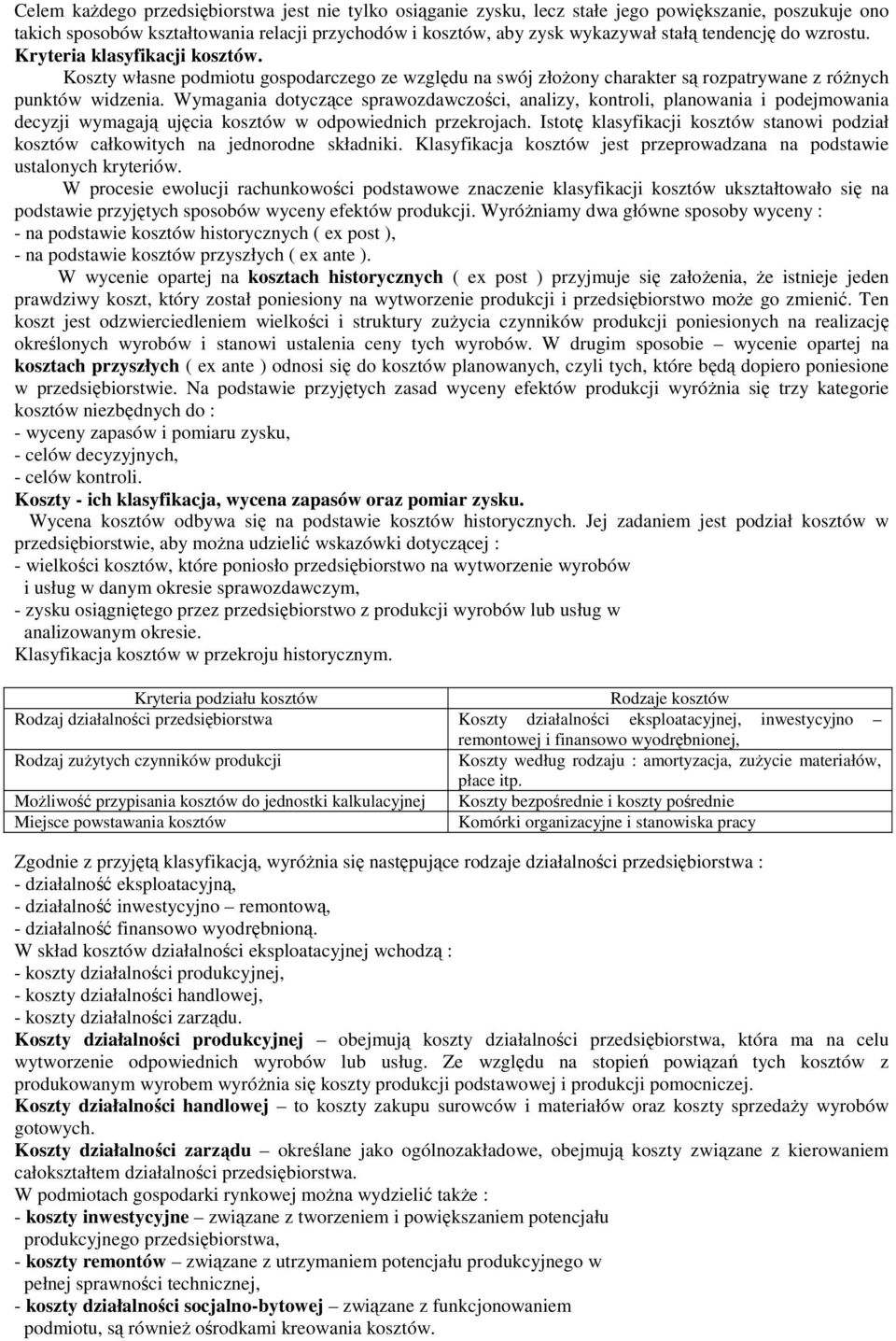 Wymagania dotyczące sprawozdawczości, analizy, kontroli, planowania i podejmowania decyzji wymagają ujęcia kosztów w odpowiednich przekrojach.