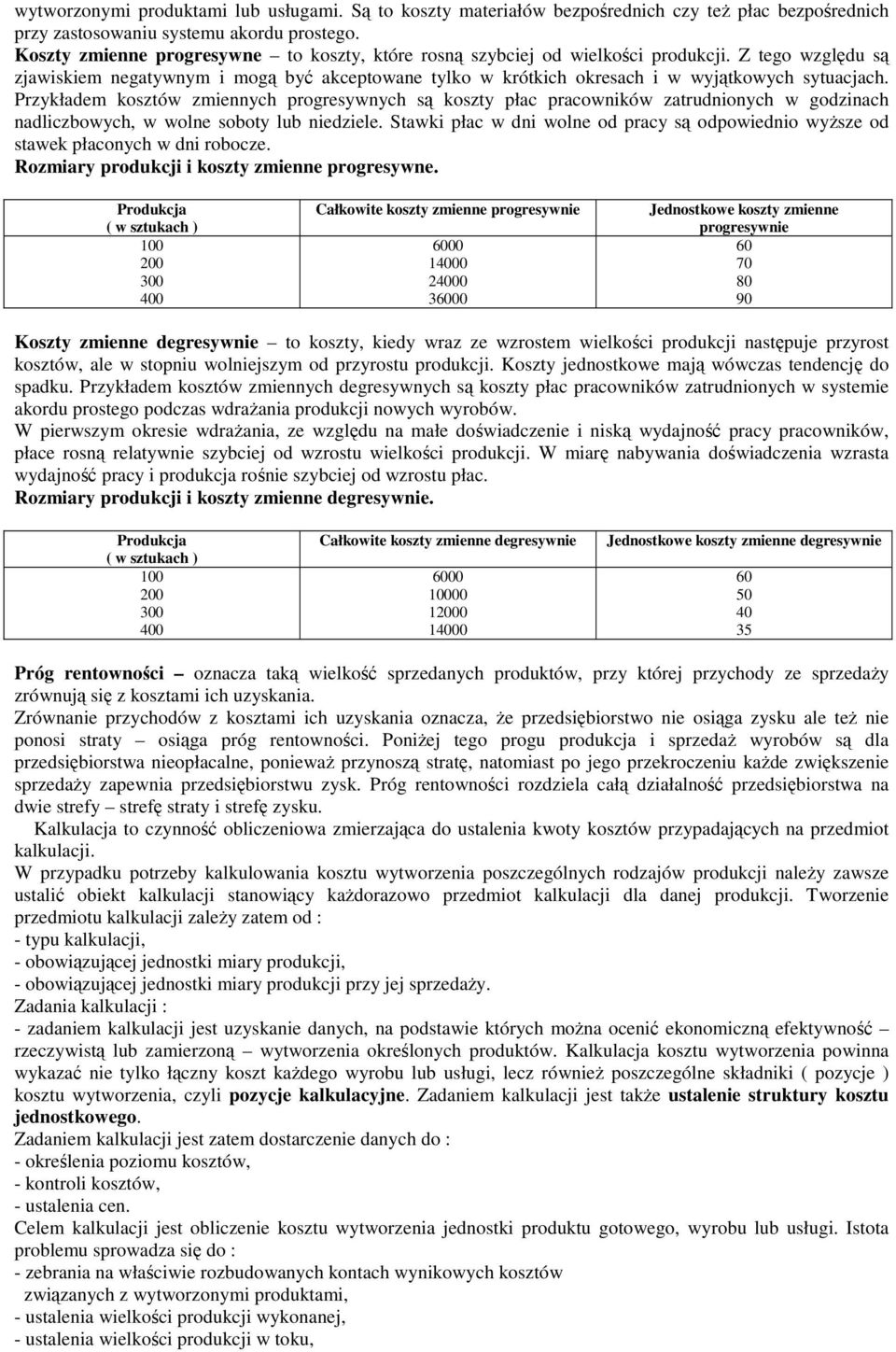 Przykładem kosztów zmiennych progresywnych są koszty płac pracowników zatrudnionych w godzinach nadliczbowych, w wolne soboty lub niedziele.