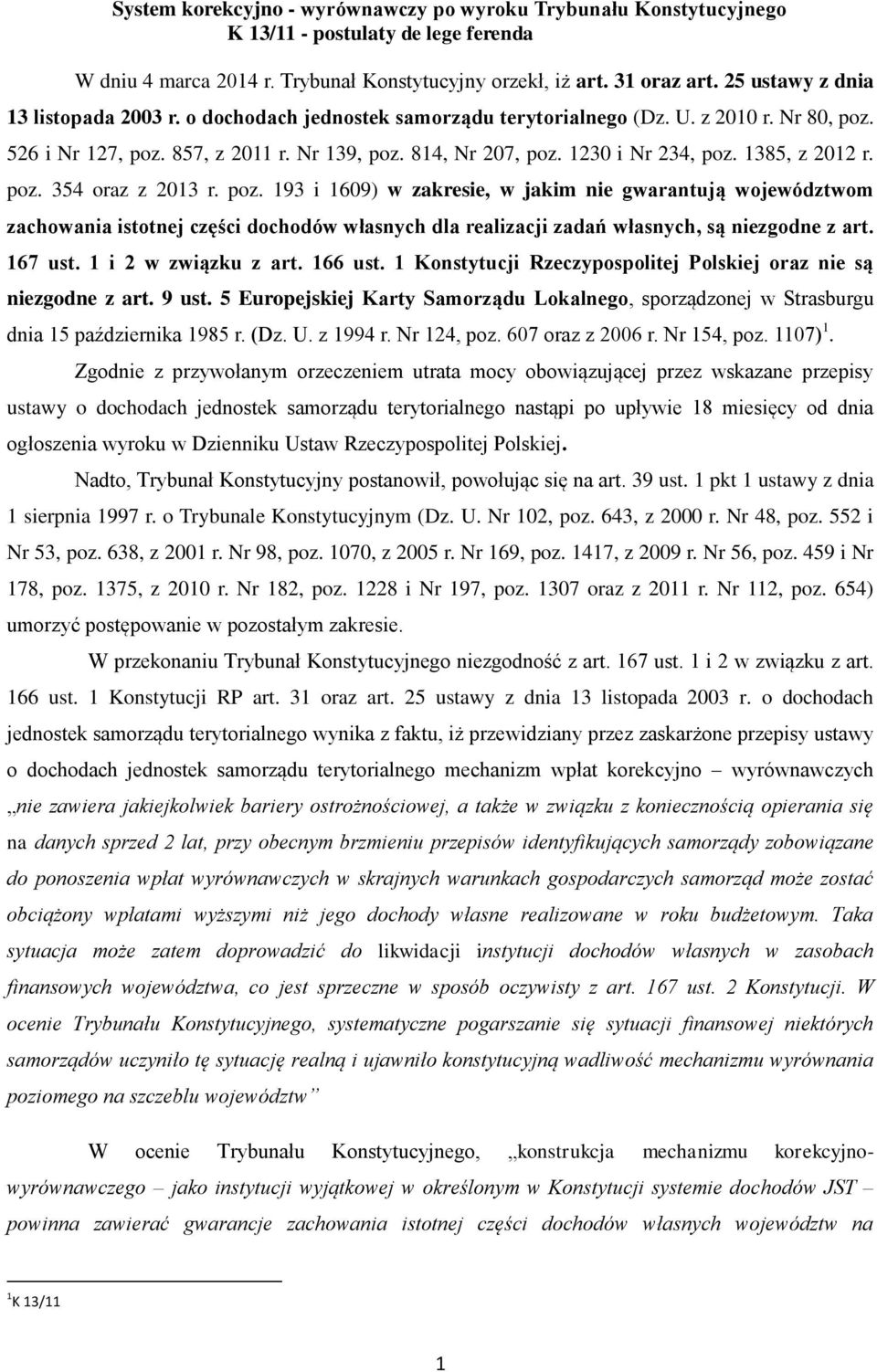 1385, z 2012 r. poz. 354 oraz z 2013 r. poz. 193 i 1609) w zakresie, w jakim nie gwarantują województwom zachowania istotnej części dochodów własnych dla realizacji zadań własnych, są niezgodne z art.