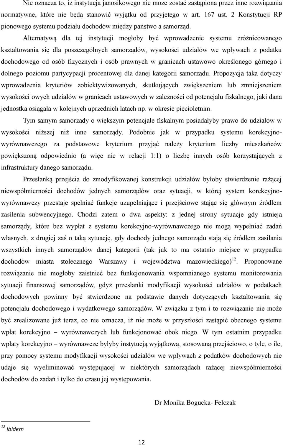 Alternatywą dla tej instytucji mogłoby być wprowadzenie systemu zróżnicowanego kształtowania się dla poszczególnych samorządów, wysokości udziałów we wpływach z podatku dochodowego od osób fizycznych