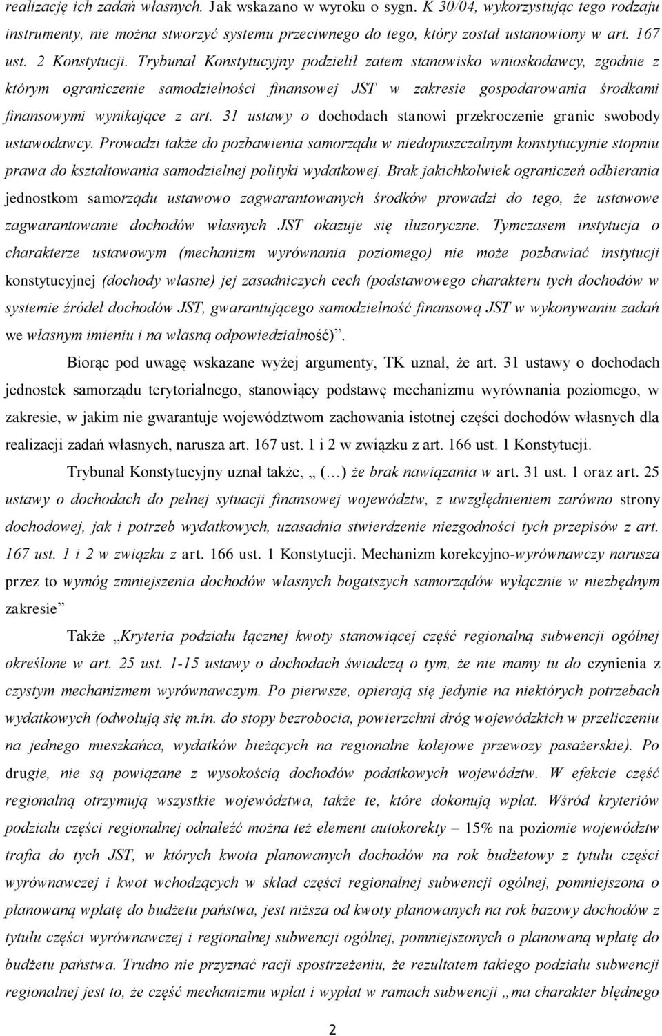 Trybunał Konstytucyjny podzielił zatem stanowisko wnioskodawcy, zgodnie z którym ograniczenie samodzielności finansowej JST w zakresie gospodarowania środkami finansowymi wynikające z art.