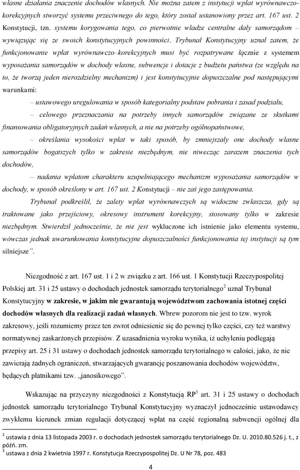 Trybunał Konstytucyjny uznał zatem, że funkcjonowanie wpłat wyrównawczo korekcyjnych musi być rozpatrywane łącznie z systemem wyposażania samorządów w dochody własne, subwencje i dotacje z budżetu