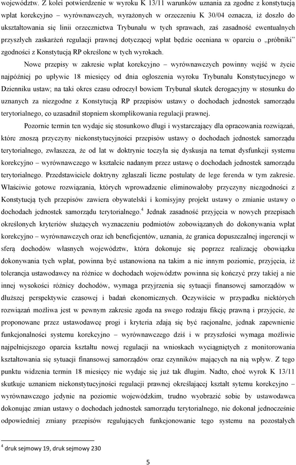 orzecznictwa Trybunału w tych sprawach, zaś zasadność ewentualnych przyszłych zaskarżeń regulacji prawnej dotyczącej wpłat będzie oceniana w oparciu o próbniki zgodności z Konstytucją RP określone w