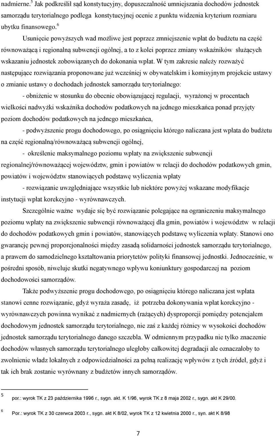 6 Usunięcie powyższych wad możliwe jest poprzez zmniejszenie wpłat do budżetu na część równoważącą i regionalną subwencji ogólnej, a to z kolei poprzez zmiany wskaźników służących wskazaniu jednostek