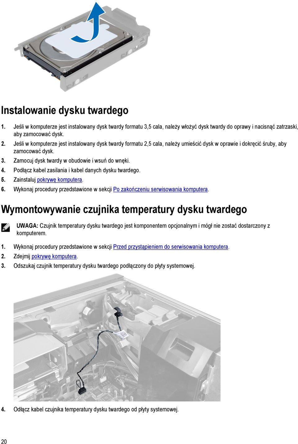 Podłącz kabel zasilania i kabel danych dysku twardego. 5. Zainstaluj pokrywę komputera. 6. Wykonaj procedury przedstawione w sekcji Po zakończeniu serwisowania komputera.