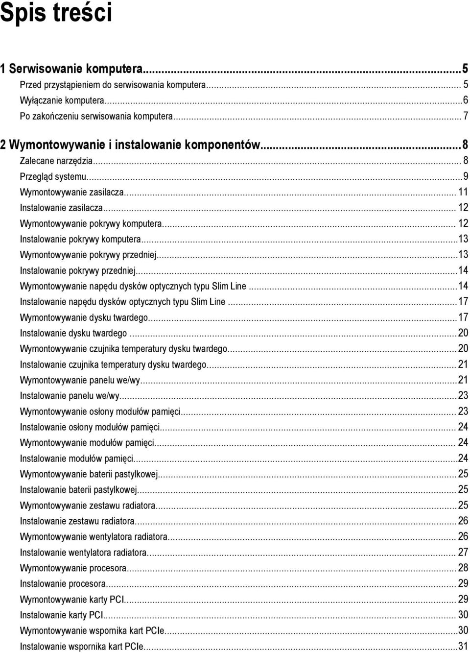 .. 12 Instalowanie pokrywy komputera...13 Wymontowywanie pokrywy przedniej...13 Instalowanie pokrywy przedniej...14 Wymontowywanie napędu dysków optycznych typu Slim Line.