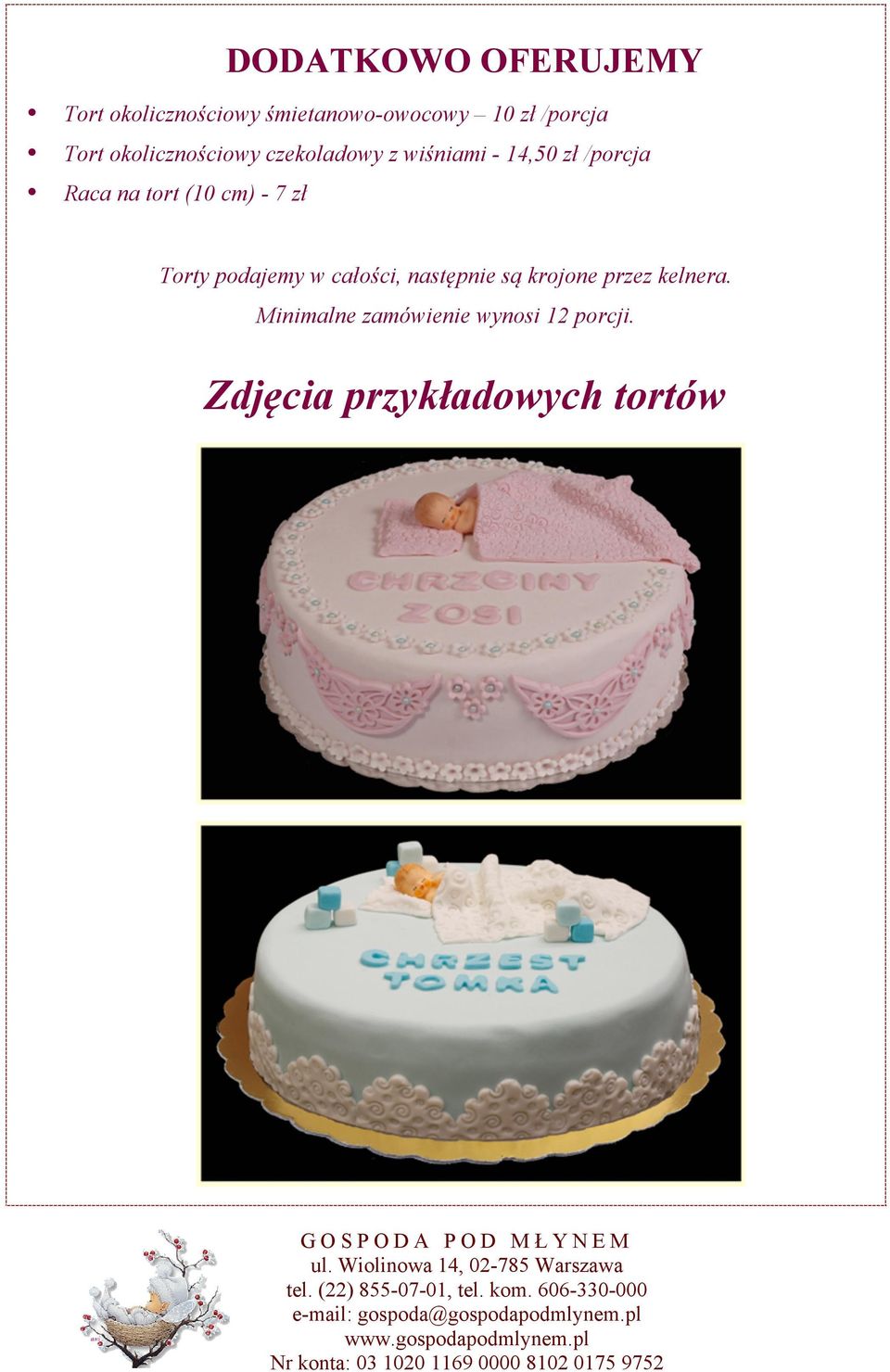 tort (10 cm) - 7 zł Torty podajemy w całości, następnie są krojone przez