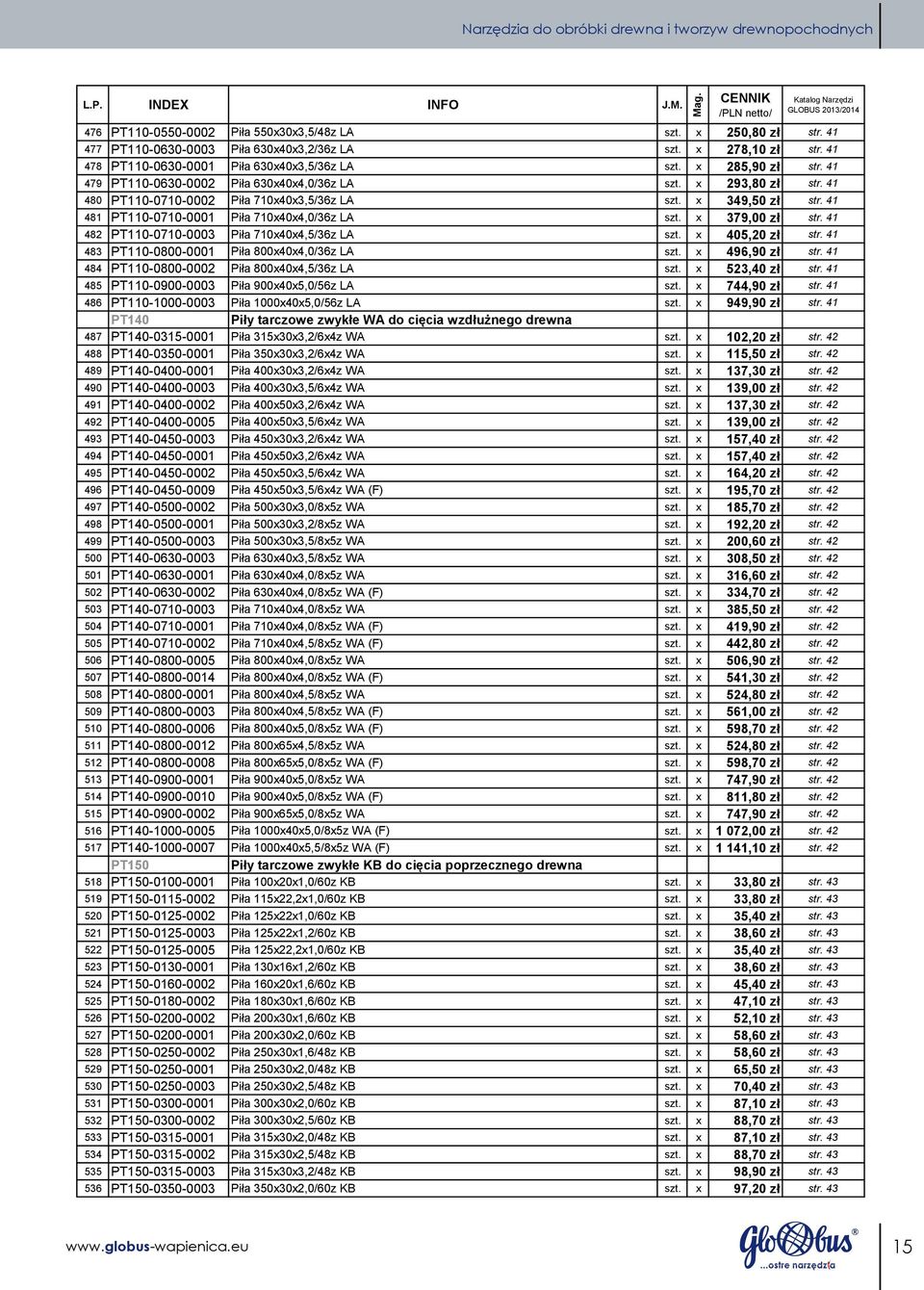 x 349,50 zł str. 41 481 PT110-0710-0001 Piła 710x40x4,0/36z LA szt. x 379,00 zł str. 41 482 PT110-0710-0003 Piła 710x40x4,5/36z LA szt. x 405,20 zł str.