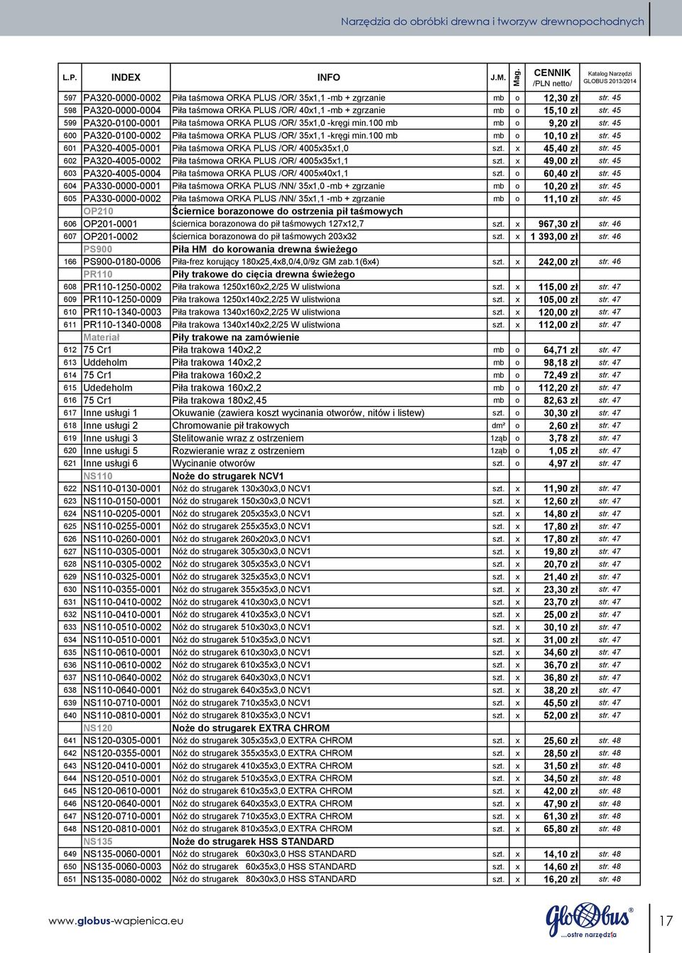 45 600 PA320-0100-0002 Piła taśmowa ORKA PLUS /OR/ 35x1,1 -kręgi min.100 mb mb o 10,10 zł str. 45 601 PA320-4005-0001 Piła taśmowa ORKA PLUS /OR/ 4005x35x1,0 szt. x 45,40 zł str.