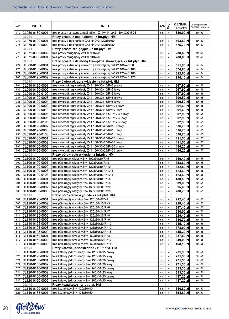 53 CL071 Frezy proste strugające - z lut.płyt. HM 775 CL071-0090-0002 frez prosty strugający Z=4 90x30x50 szt. x 280,80 zł str. 54 776 CL071-0090-0001 frez prosty strugający Z=4 90x40x50 szt.