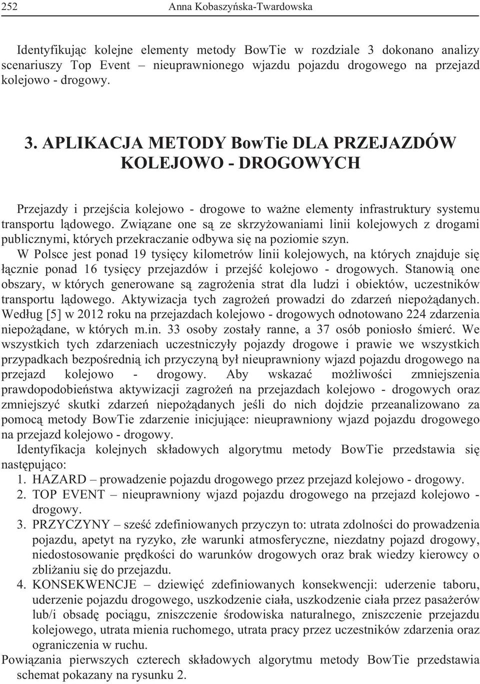 Zwizane one s ze skrzyowaniami linii kolejowych z drogami publicznymi, których przekraczanie odbywa si na poziomie szyn.