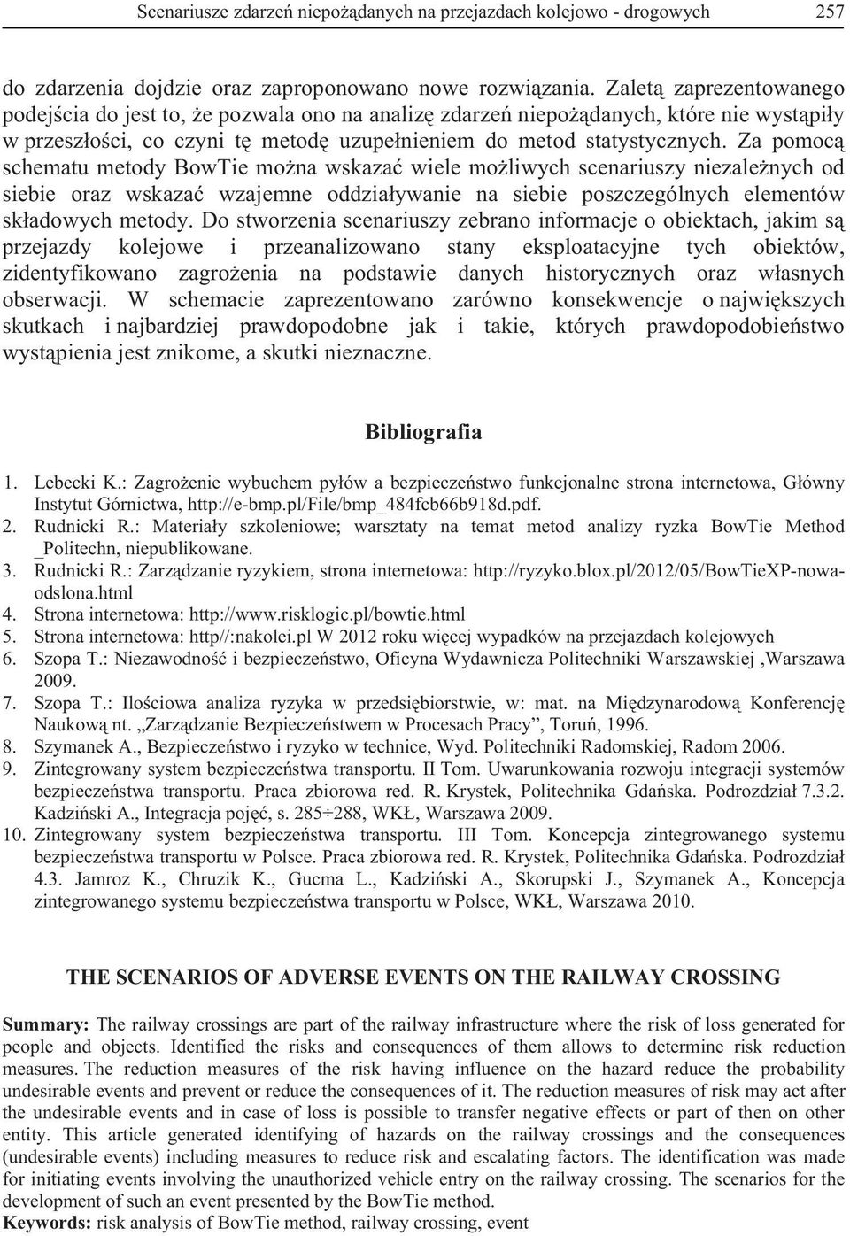 Za pomoc schematu metody BowTie mona wskaza wiele moliwych scenariuszy niezalenych od siebie oraz wskaza wzajemne oddziaywanie na siebie poszczególnych elementów skadowych metody.