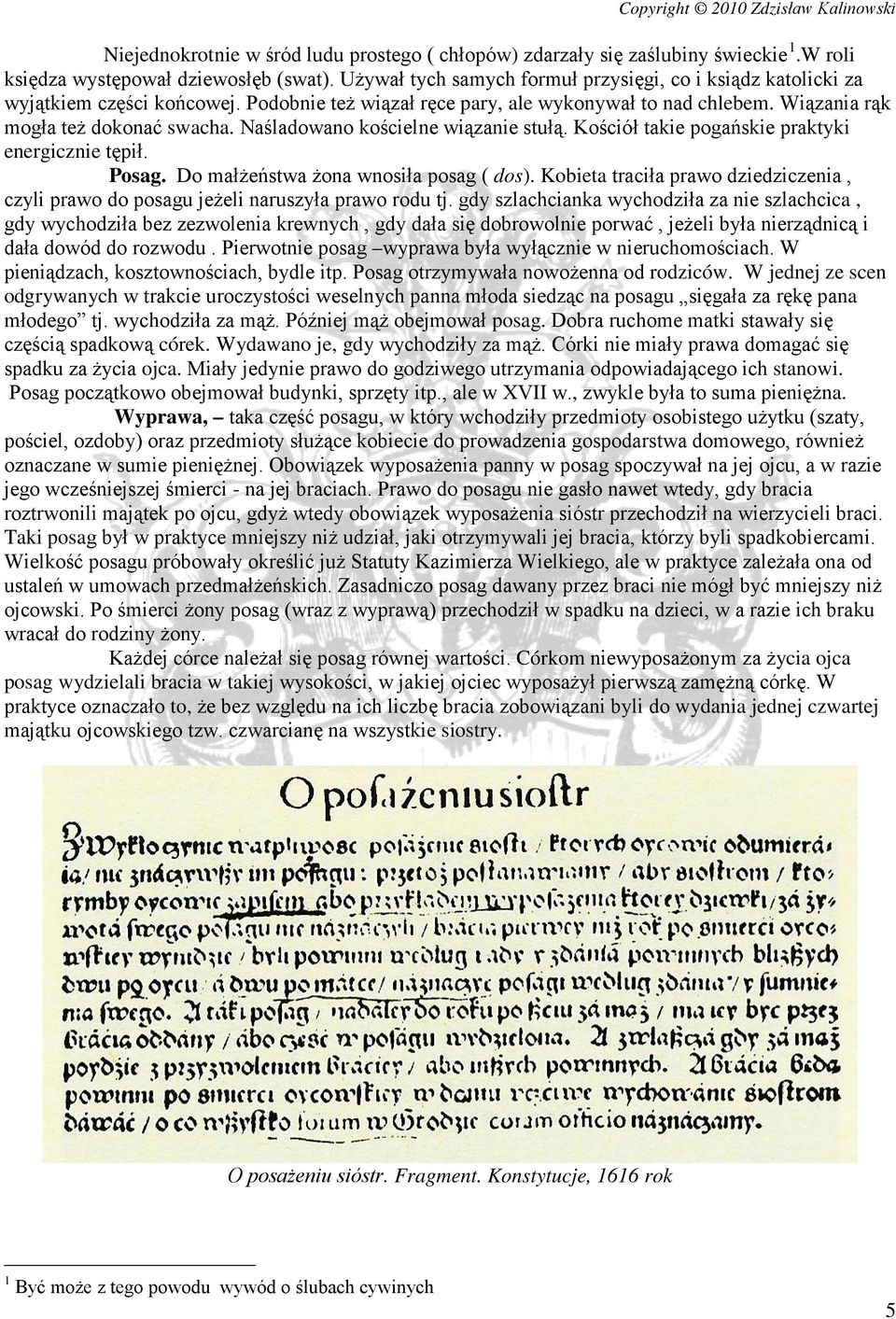 Naśladowano kościelne wiązanie stułą. Kościół takie pogańskie praktyki energicznie tępił. Posag. Do małżeństwa żona wnosiła posag ( dos).
